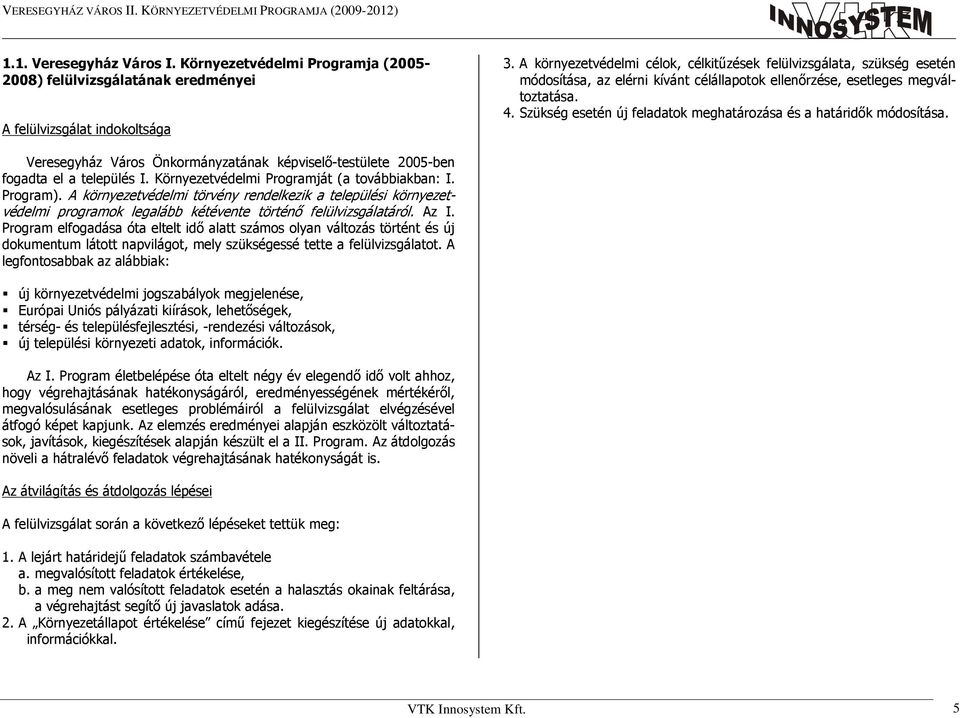 Szükség esetén új feladatok meghatározása és a határidık módosítása. Veresegyház Város Önkormányzatának képviselı-testülete 2005-ben fogadta el a település I.