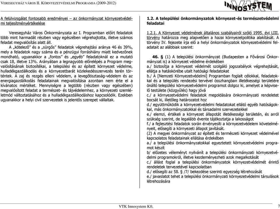 A kötelezı és a sürgıs feladatok végrehajtási aránya 46 és 39%, mely a feladatok nagy száma és a pénzügyi forráshiány miatt kedvezınek mondható, ugyanakkor a fontos és egyéb feladatoknál ez a mutató