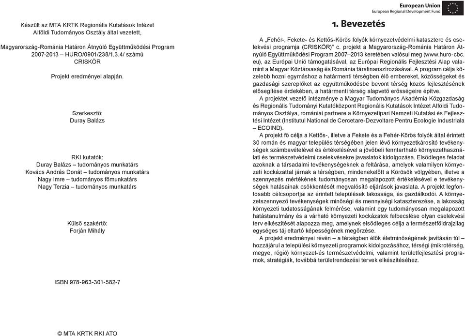 Szerkesztő: Duray Balázs RKI kutatók: Duray Balázs tudományos munkatárs Kovács András Donát tudományos munkatárs Nagy Imre tudományos főmunkatárs Nagy Terzia tudományos munkatárs Külső szakértő: