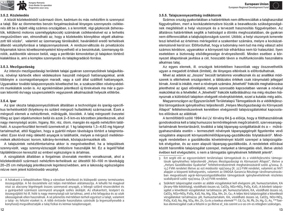 számának csökkenésével ez a terhelés megszűnőben van, elmondható az, hogy a közlekedés könnyítése végett alkalmazott téli sózás 2, valamint az üzemanyag tárolásából, haváriákból eredő terhelések