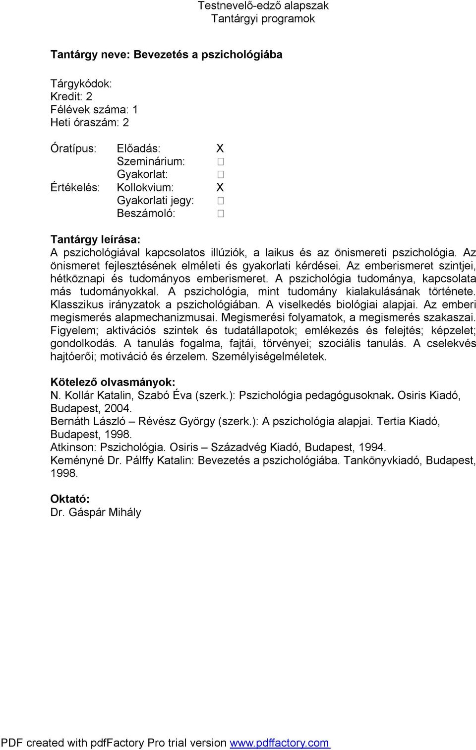 A pszichológia, mint tudomány kialakulásának története. Klasszikus irányzatok a pszichológiában. A viselkedés biológiai alapjai. Az emberi megismerés alapmechanizmusai.