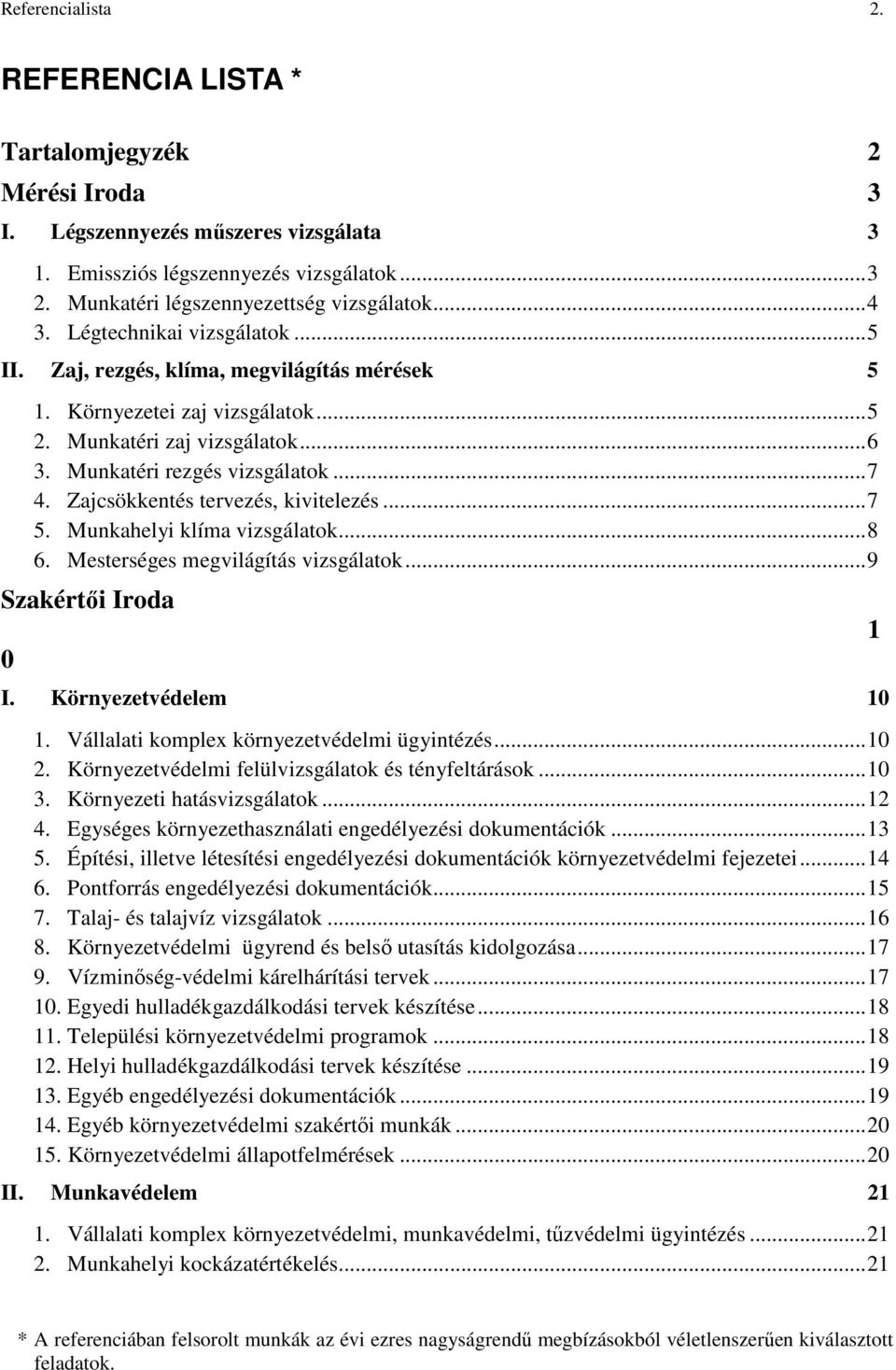 Zajcsökkentés tervezés, kivitelezés...7 5. Munkahelyi klíma vizsgálatok...8 6. Mesterséges megvilágítás vizsgálatok...9 Szakértıi Iroda 0 I. Környezetvédelem 10 1.