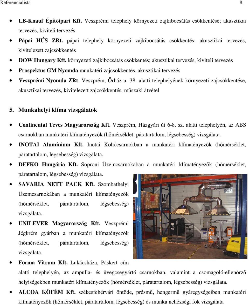 környezeti zajkibocsátás csökkentés; akusztikai tervezés, kiviteli tervezés Prospektus GM Nyomda munkatéri zajcsökkentés, akusztikai tervezés Veszprémi Nyomda ZRt. Veszprém, İrház u. 38.