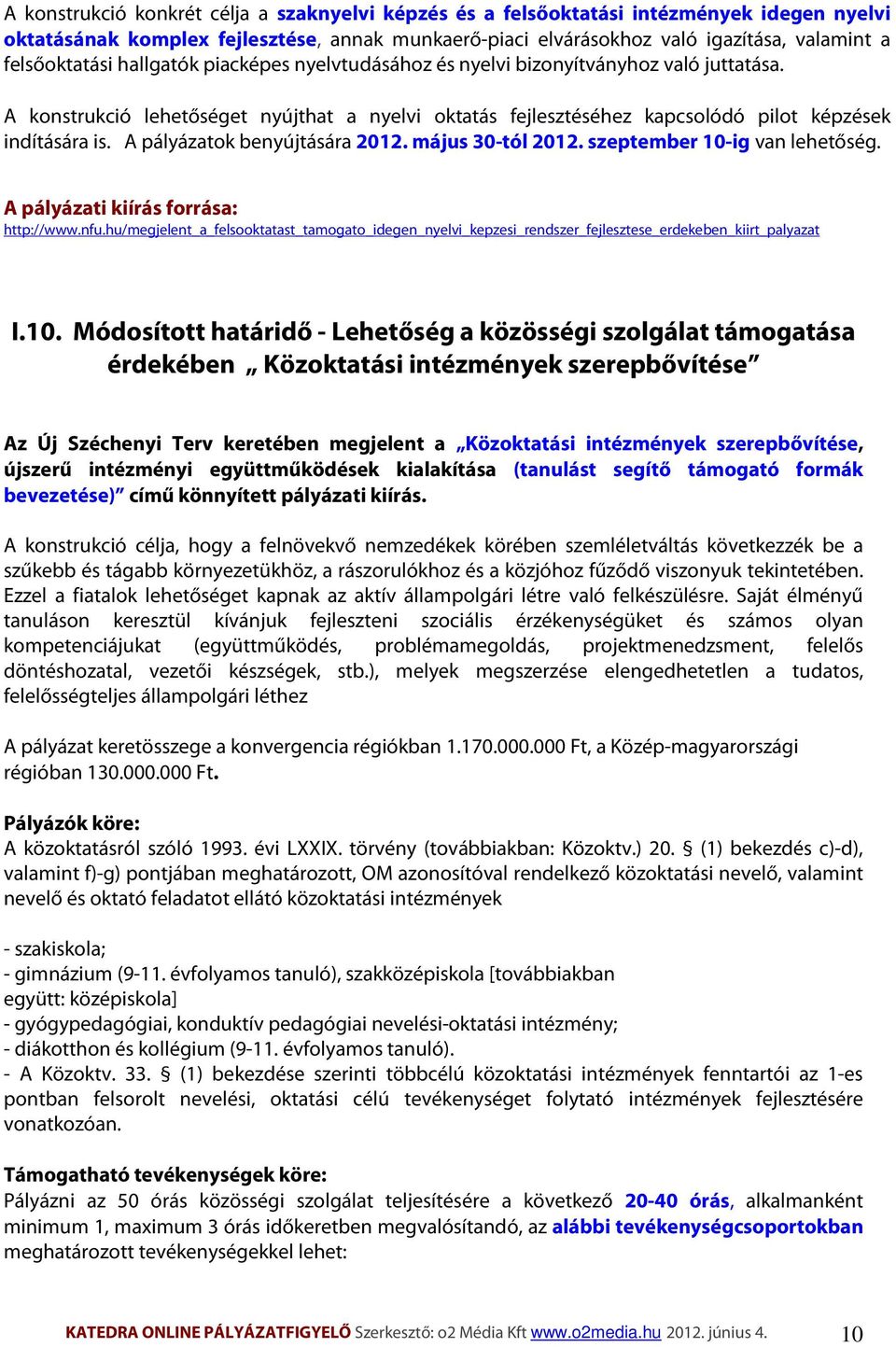 A pályázatok benyújtására 2012. május 30-tól 2012. szeptember 10-ig van lehetőség. A pályázati kiírás forrása: http://www.nfu.