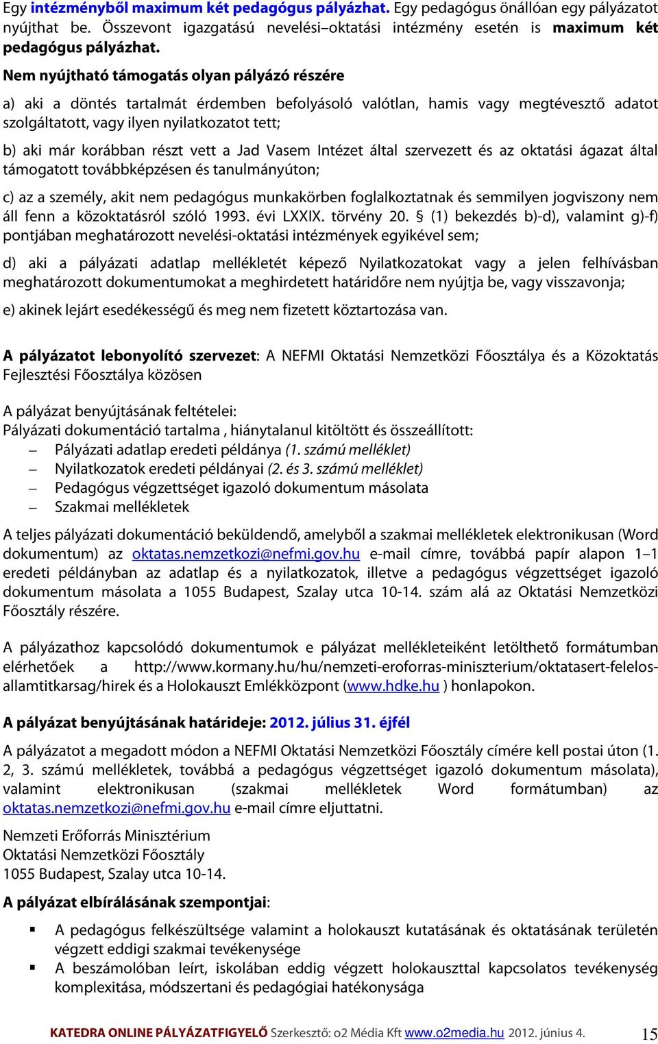 részt vett a Jad Vasem Intézet által szervezett és az oktatási ágazat által támogatott továbbképzésen és tanulmányúton; c) az a személy, akit nem pedagógus munkakörben foglalkoztatnak és semmilyen