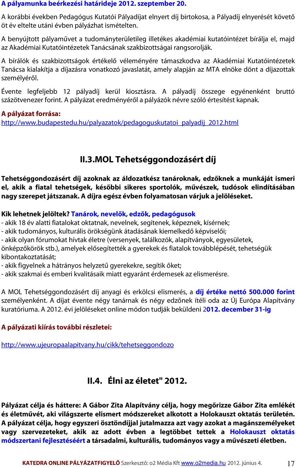 A benyújtott pályaművet a tudományterületileg illetékes akadémiai kutatóintézet bírálja el, majd az Akadémiai Kutatóintézetek Tanácsának szakbizottságai rangsorolják.