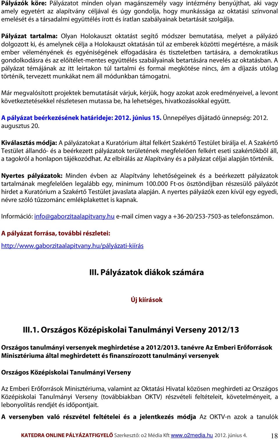 Pályázat tartalma: Olyan Holokauszt oktatást segítő módszer bemutatása, melyet a pályázó dolgozott ki, és amelynek célja a Holokauszt oktatásán túl az emberek közötti megértésre, a másik ember