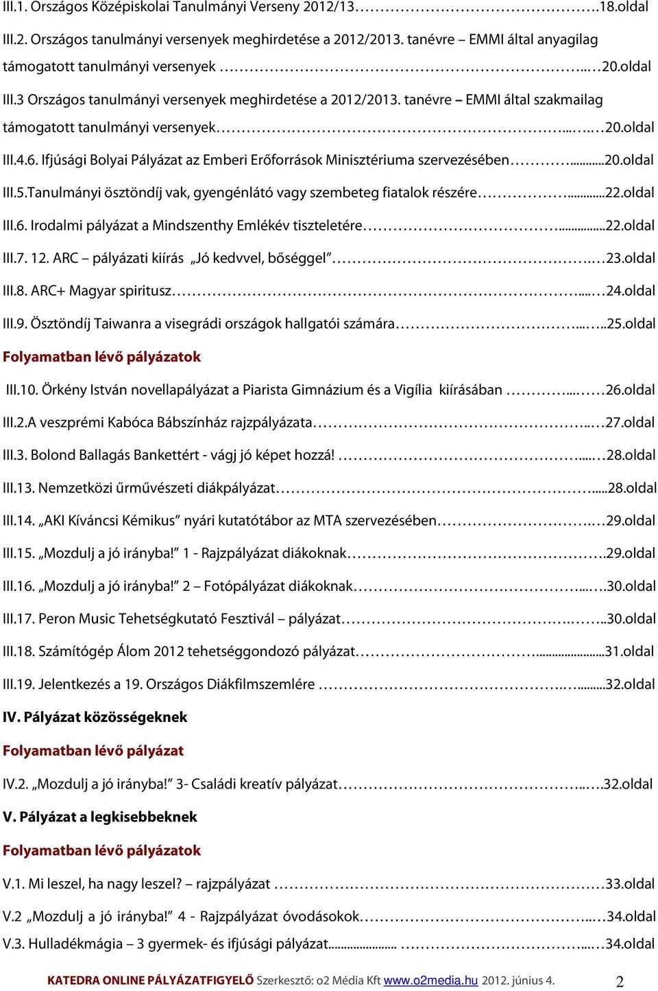 Tanulmányi ösztöndíj vak, gyengénlátó vagy szembeteg fiatalok részére...22.oldal III.6. Irodalmi pályázat a Mindszenthy Emlékév tiszteletére...22.oldal III.7. 12.