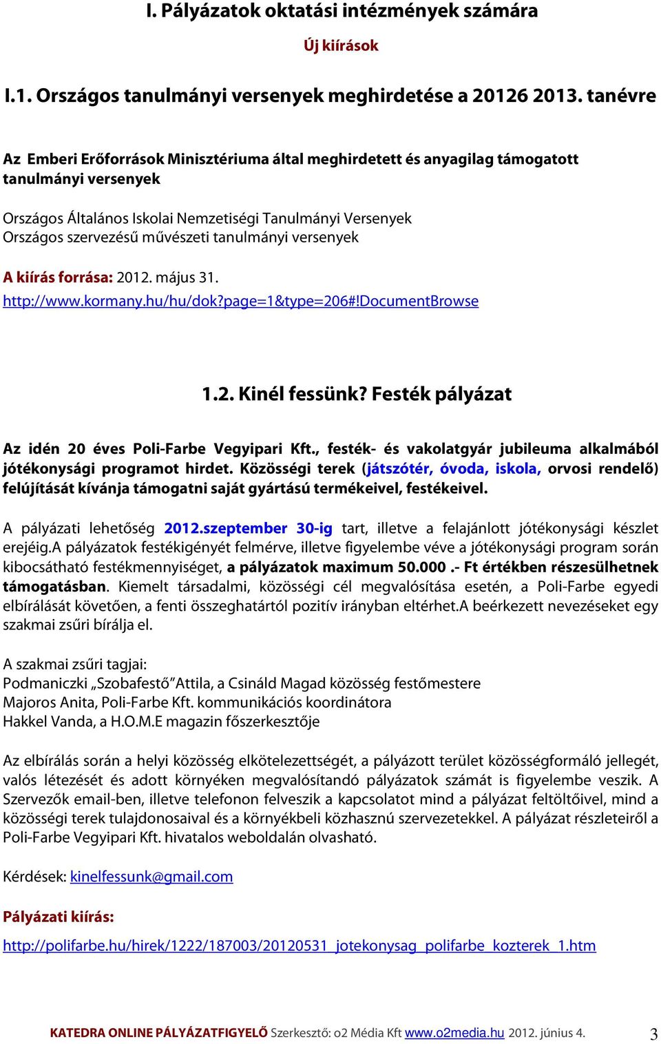 tanulmányi versenyek A kiírás forrása: 2012. május 31. http://www.kormany.hu/hu/dok?page=1&type=206#!documentbrowse 1.2. Kinél fessünk? Festék pályázat Az idén 20 éves Poli-Farbe Vegyipari Kft.