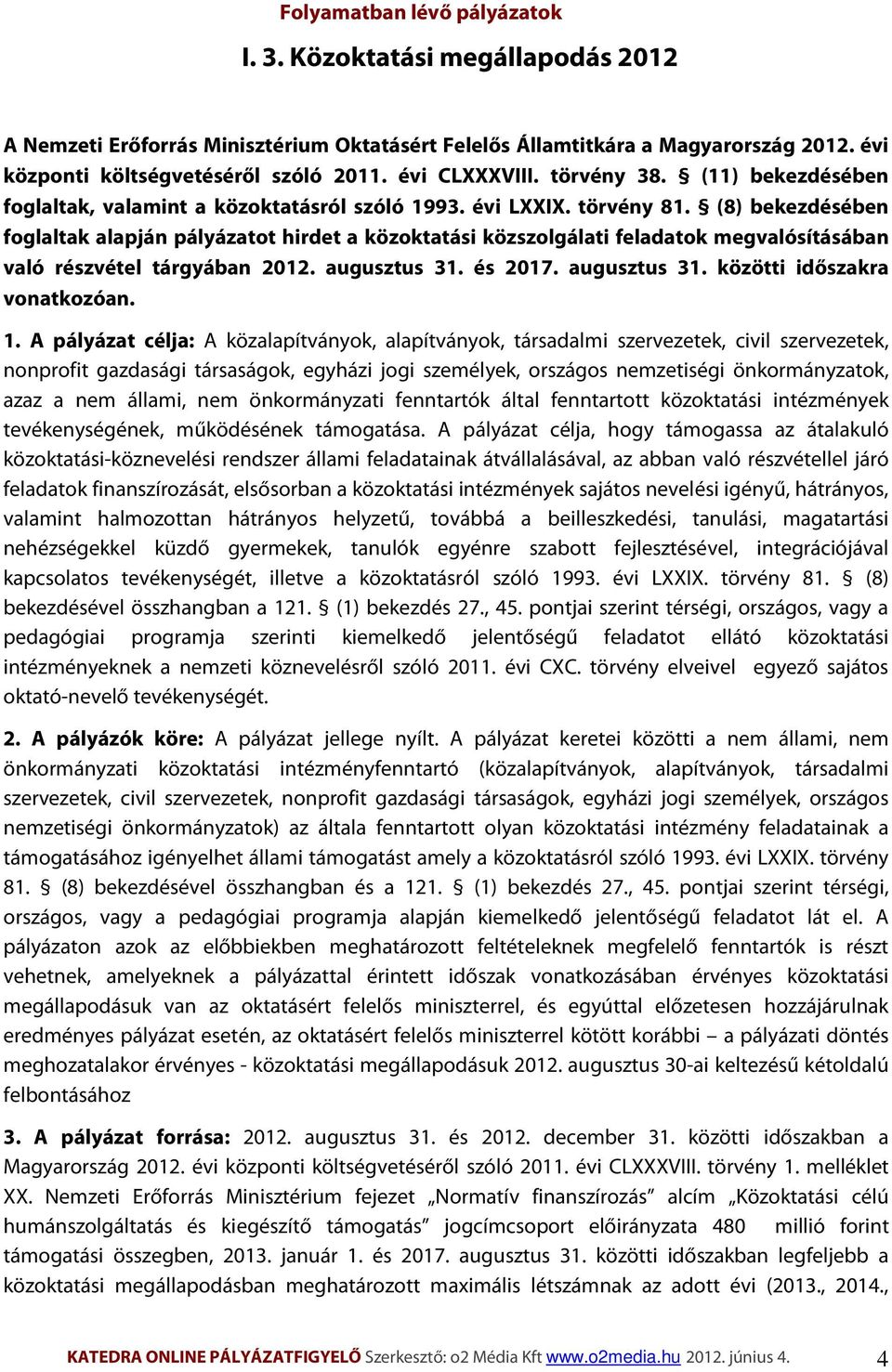 (8) bekezdésében foglaltak alapján pályázatot hirdet a közoktatási közszolgálati feladatok megvalósításában való részvétel tárgyában 2012. augusztus 31. és 2017. augusztus 31. közötti időszakra vonatkozóan.