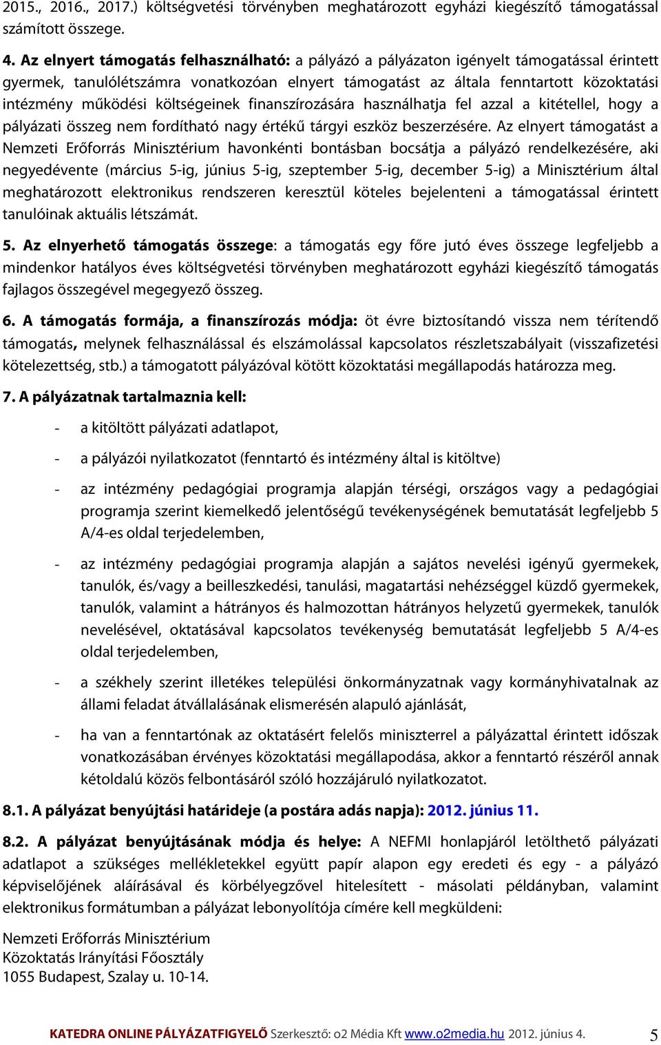 költségeinek finanszírozására használhatja fel azzal a kitétellel, hogy a pályázati összeg nem fordítható nagy értékű tárgyi eszköz beszerzésére.