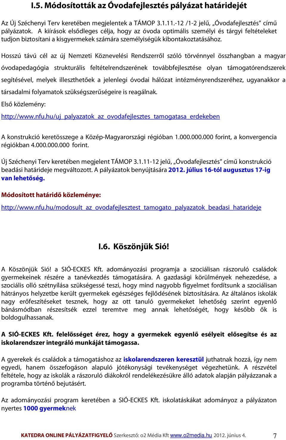 Hosszú távú cél az új Nemzeti Köznevelési Rendszerről szóló törvénnyel összhangban a magyar óvodapedagógia strukturális feltételrendszerének továbbfejlesztése olyan támogatórendszerek segítésével,