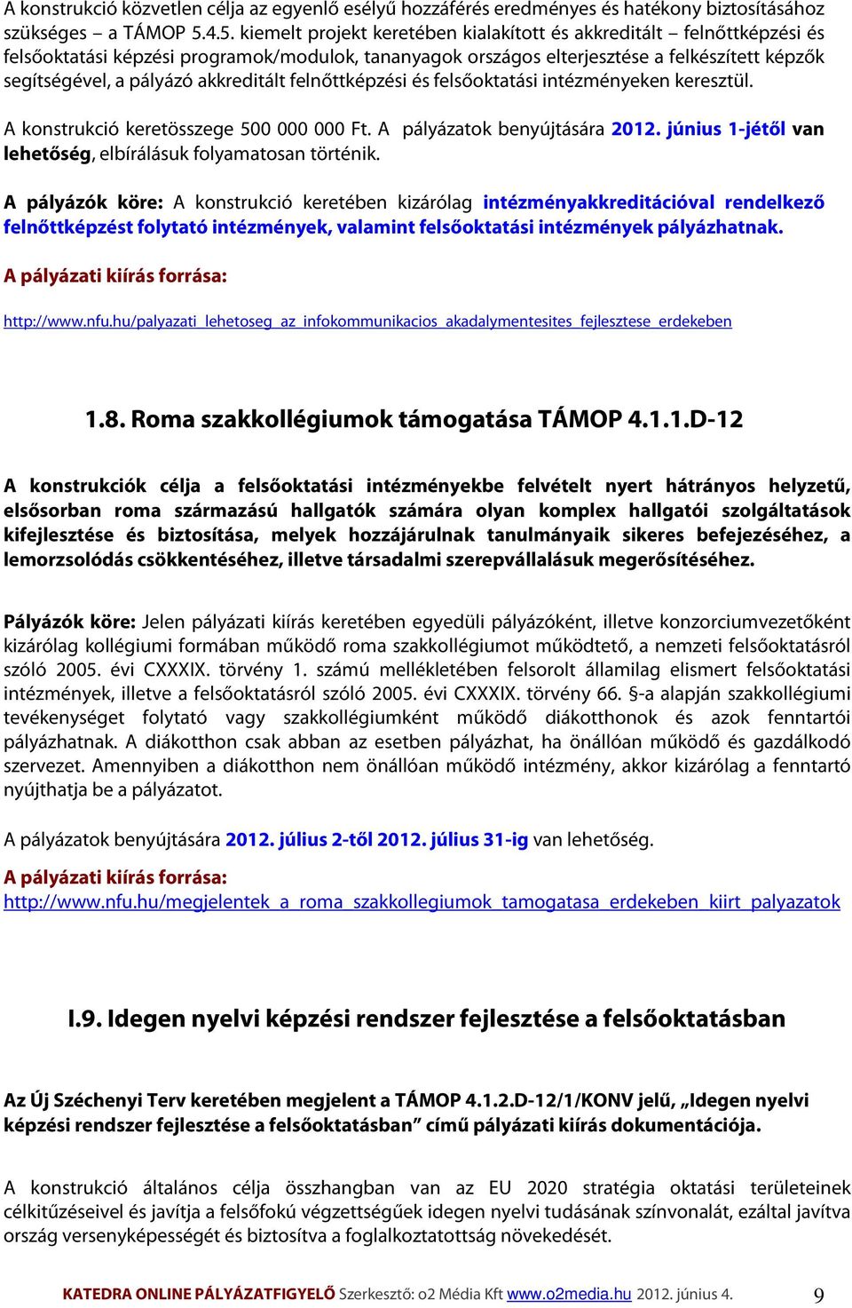 akkreditált felnőttképzési és felsőoktatási intézményeken keresztül. A konstrukció keretösszege 500 000 000 Ft. A pályázatok benyújtására 2012.