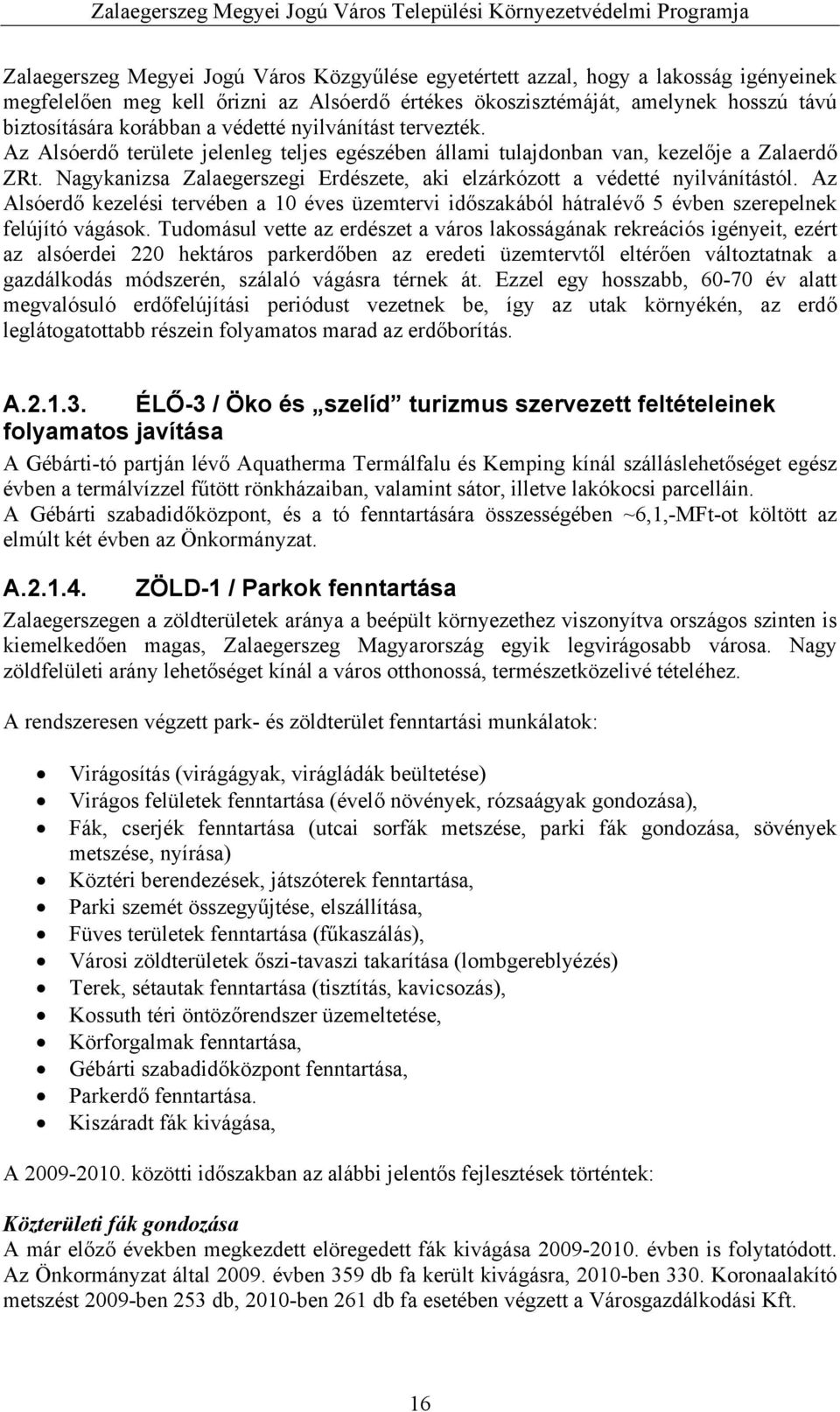 Nagykanizsa Zalaegerszegi Erdészete, aki elzárkózott a védetté nyilvánítástól. Az Alsóerdő kezelési tervében a 10 éves üzemtervi időszakából hátralévő 5 évben szerepelnek felújító vágások.