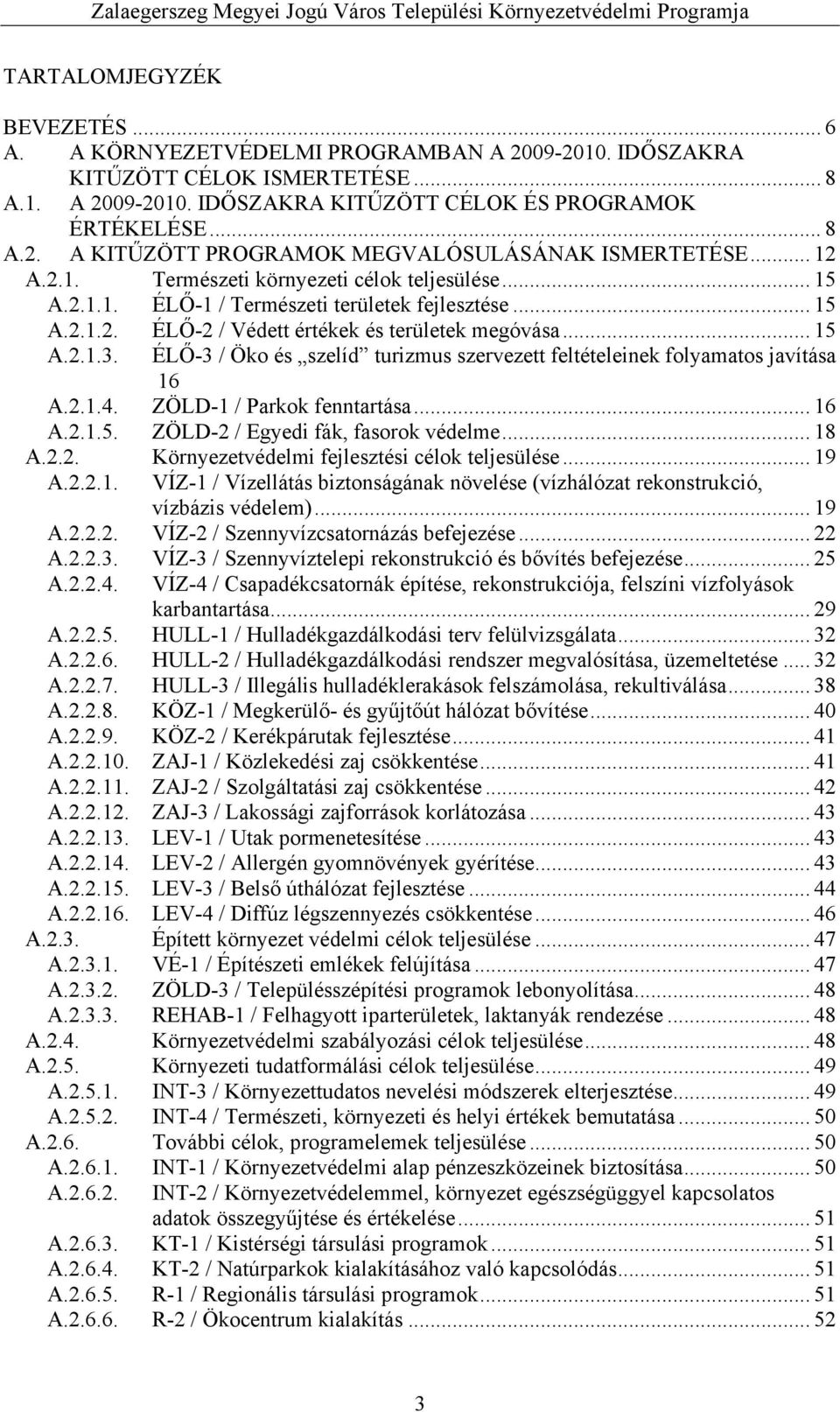 ÉLŐ-3 / Öko és szelíd turizmus szervezett feltételeinek folyamatos javítása 16 A.2.1.4. ZÖLD-1 / Parkok fenntartása... 16 A.2.1.5. ZÖLD-2 / Egyedi fák, fasorok védelme... 18 A.2.2. Környezetvédelmi fejlesztési célok teljesülése.