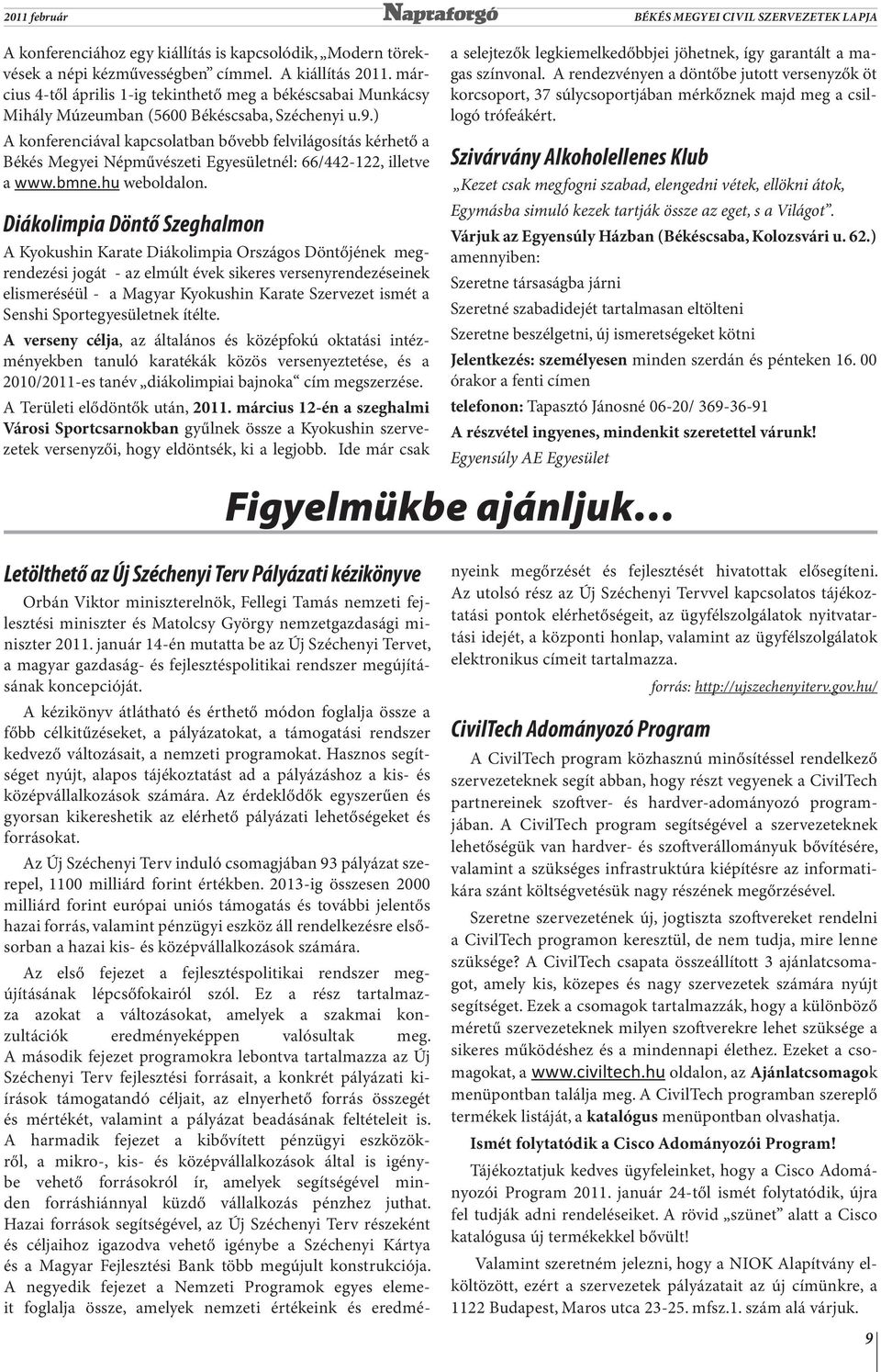 ) A konferenciával kapcsolatban bővebb felvilágosítás kérhető a Békés Megyei Népművészeti Egyesületnél: 66/442-122, illetve a www.bmne.hu weboldalon.