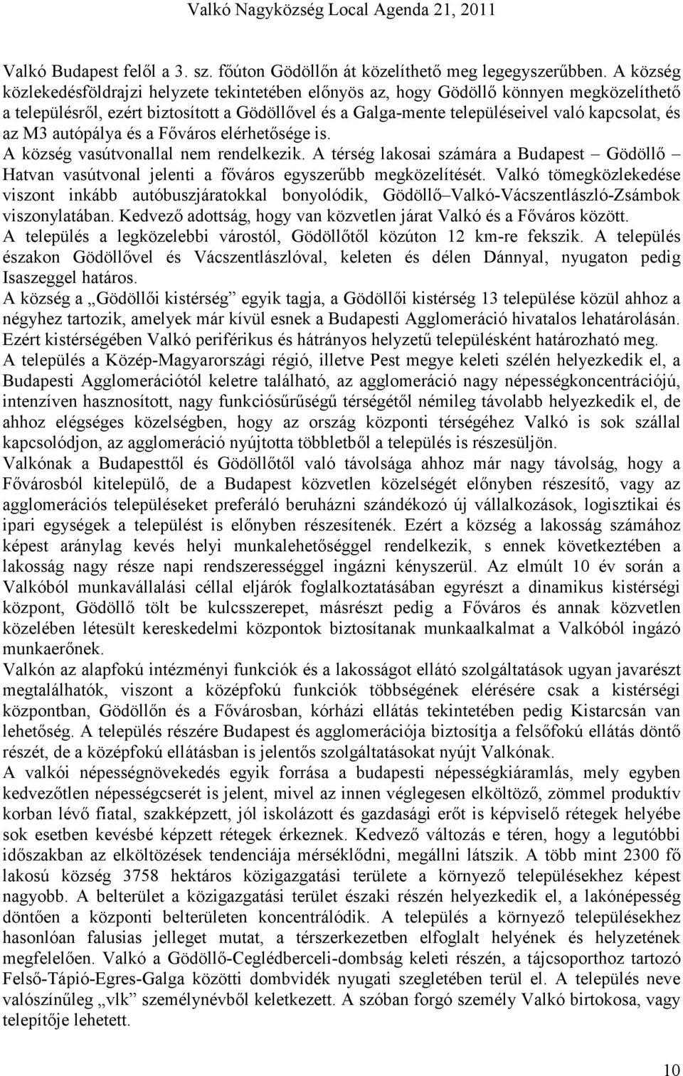 M3 autópálya és a Fıváros elérhetısége is. A község vasútvonallal nem rendelkezik. A térség lakosai számára a Budapest Gödöllı Hatvan vasútvonal jelenti a fıváros egyszerőbb megközelítését.