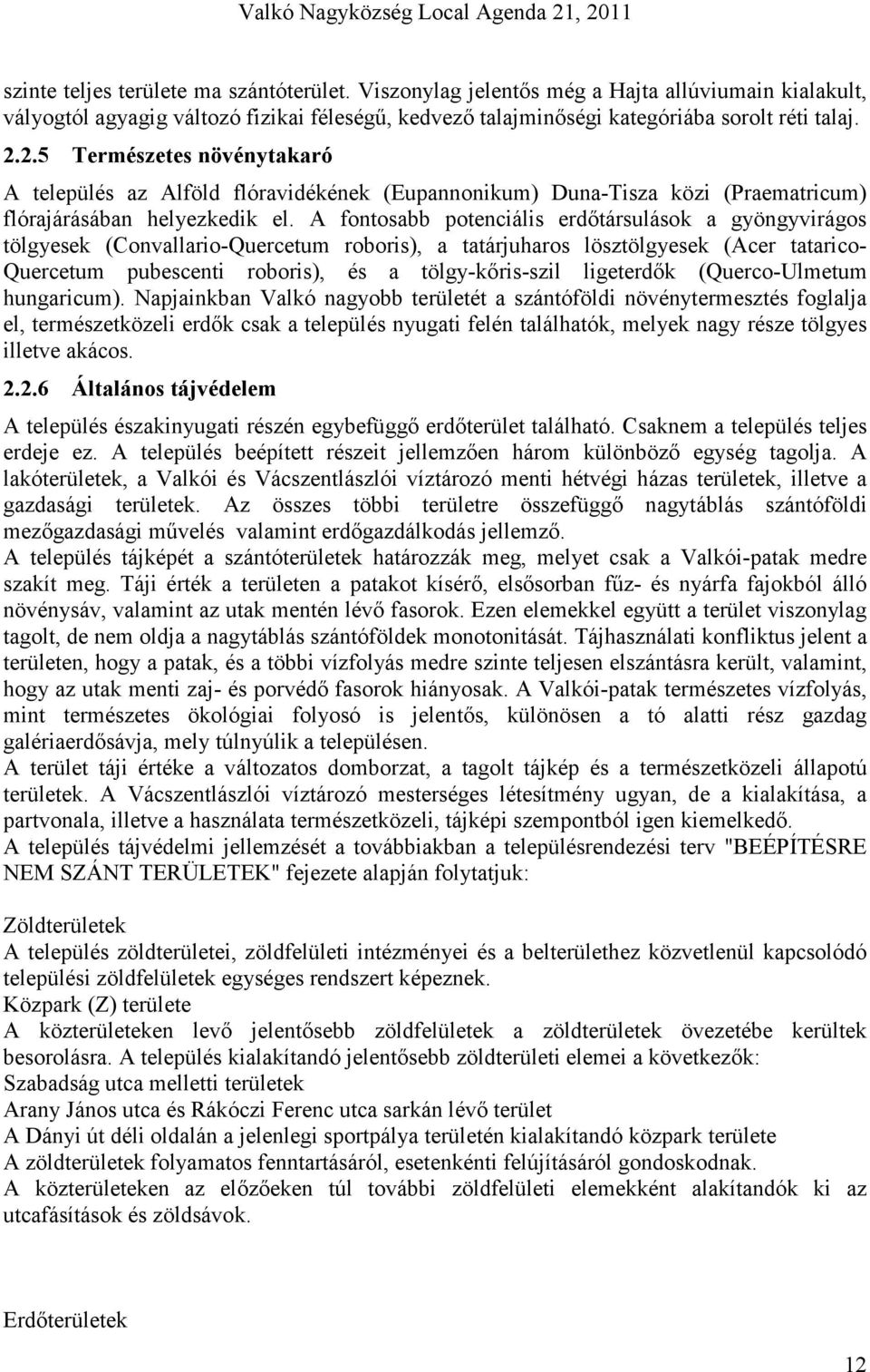 A fontosabb potenciális erdıtársulások a gyöngyvirágos tölgyesek (Convallario-Quercetum roboris), a tatárjuharos lösztölgyesek (Acer tatarico- Quercetum pubescenti roboris), és a tölgy-kıris-szil