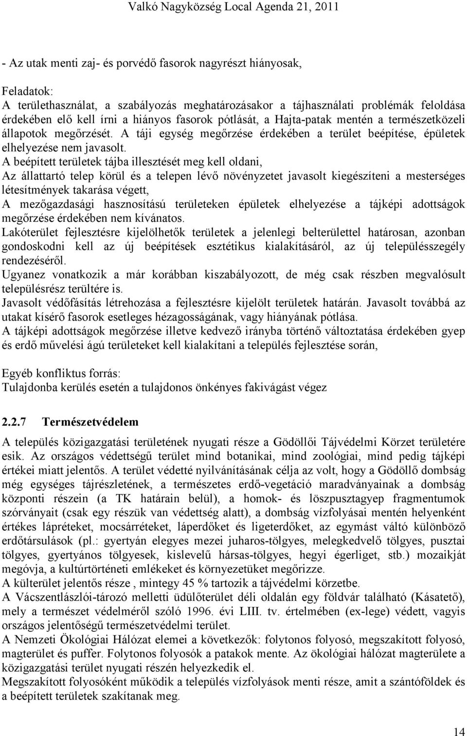 A beépített területek tájba illesztését meg kell oldani, Az állattartó telep körül és a telepen lévı növényzetet javasolt kiegészíteni a mesterséges létesítmények takarása végett, A mezıgazdasági