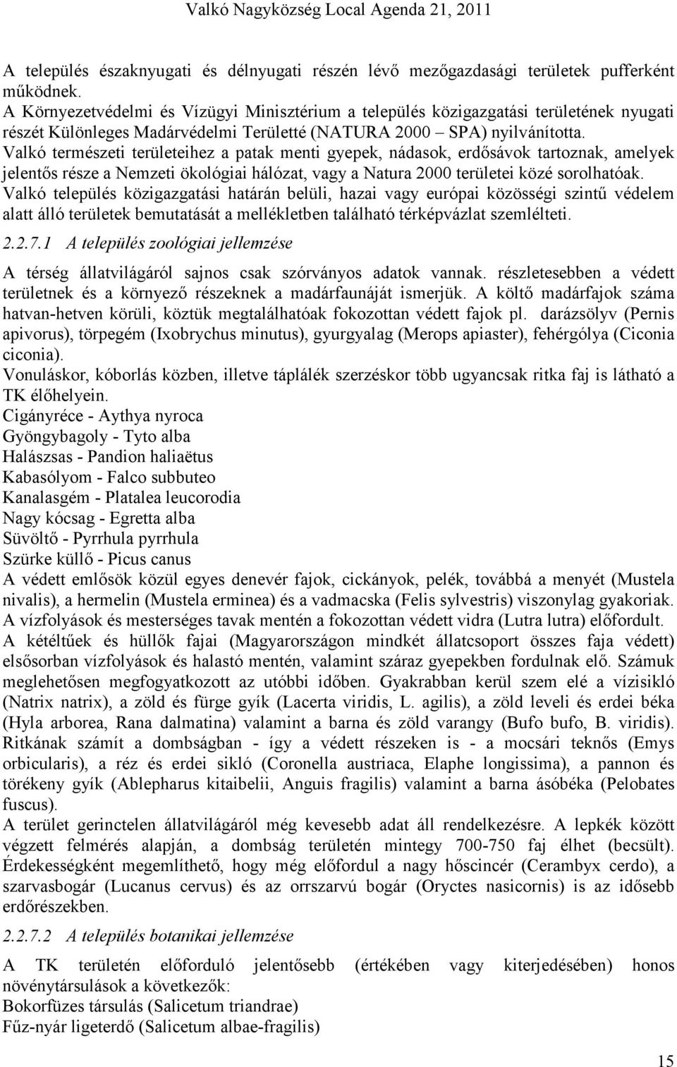 Valkó természeti területeihez a patak menti gyepek, nádasok, erdısávok tartoznak, amelyek jelentıs része a Nemzeti ökológiai hálózat, vagy a Natura 2000 területei közé sorolhatóak.