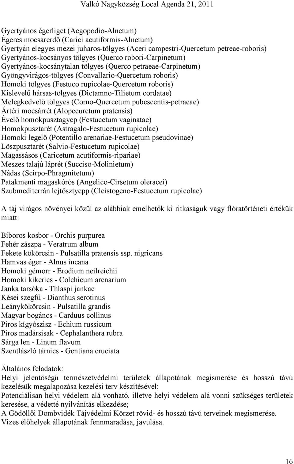 Kislevelő hársas-tölgyes (Dictamno-Tilietum cordatae) Melegkedvelı tölgyes (Corno-Quercetum pubescentis-petraeae) Ártéri mocsárrét (Alopecuretum pratensis) Évelı homokpusztagyep (Festucetum