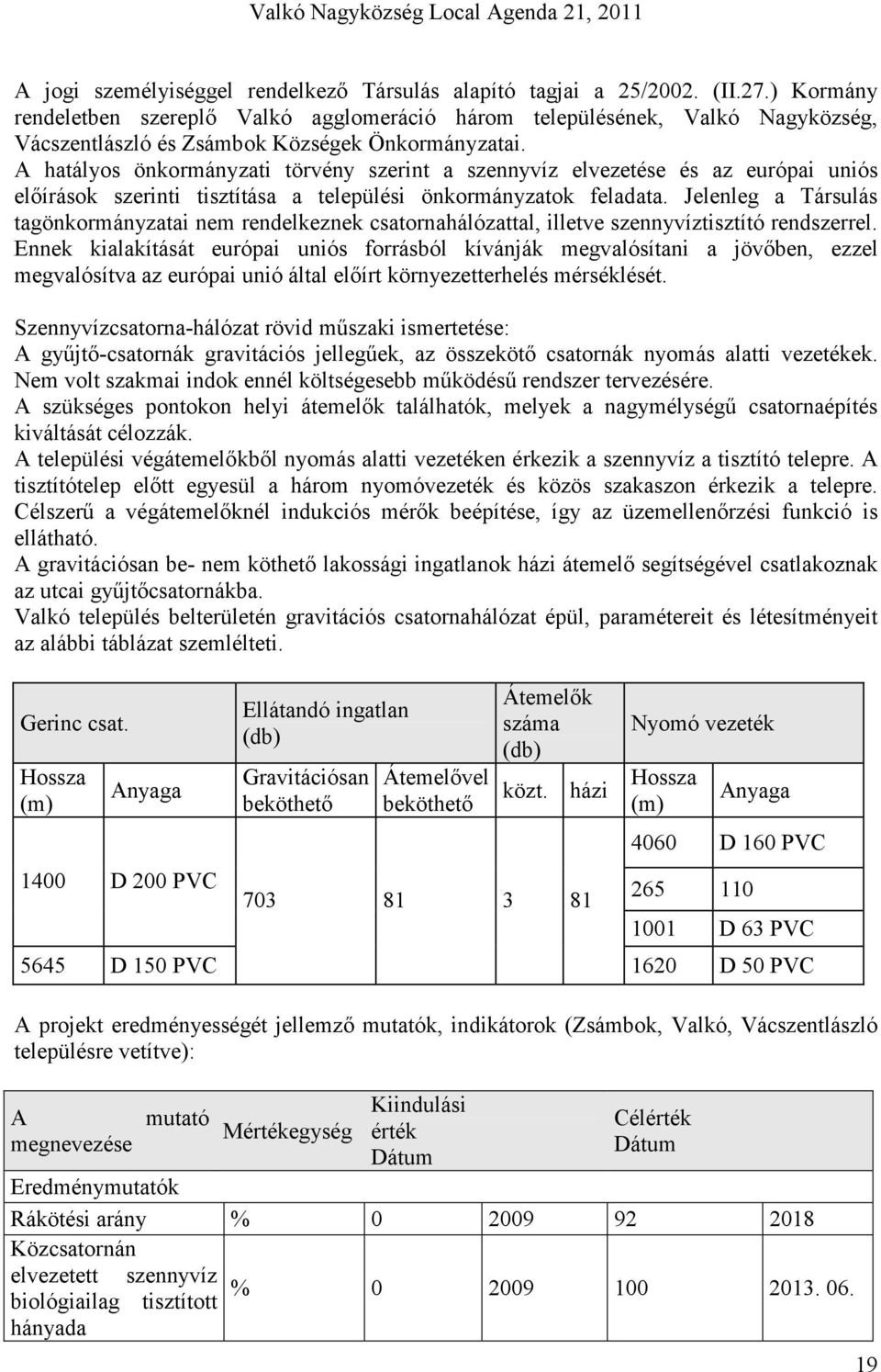 A hatályos önkormányzati törvény szerint a szennyvíz elvezetése és az európai uniós elıírások szerinti tisztítása a települési önkormányzatok feladata.