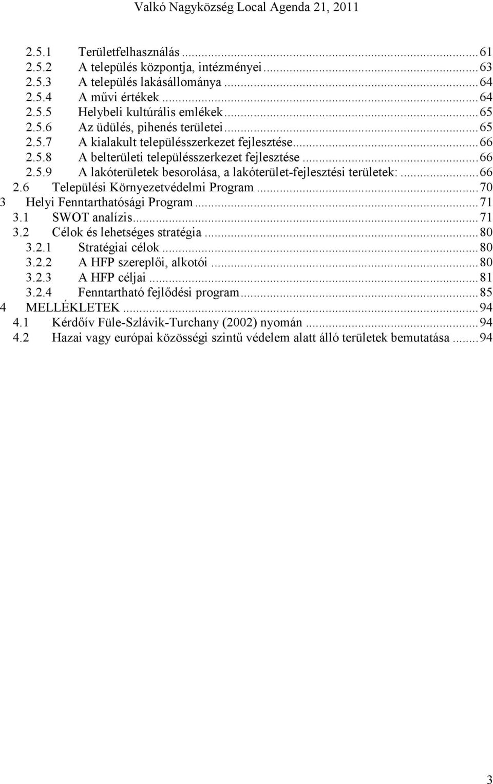 ..70 3 Helyi Fenntarthatósági Program...71 3.1 SWOT analízis...71 3.2 Célok és lehetséges stratégia...80 3.2.1 Stratégiai célok...80 3.2.2 A HFP szereplıi, alkotói...80 3.2.3 A HFP céljai...81 3.2.4 Fenntartható fejlıdési program.