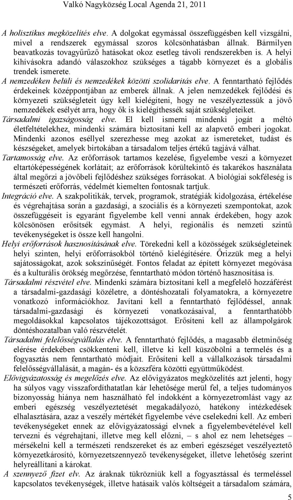 A nemzedéken belüli és nemzedékek közötti szolidaritás elve. A fenntartható fejlıdés érdekeinek középpontjában az emberek állnak.