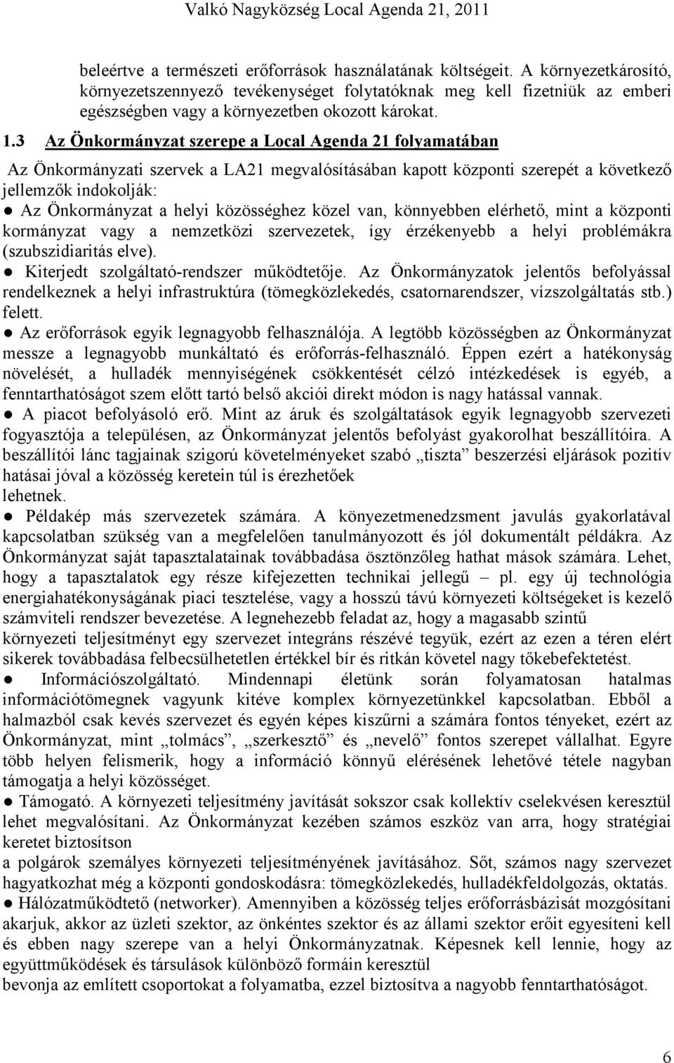 3 Az Önkormányzat szerepe a Local Agenda 21 folyamatában Az Önkormányzati szervek a LA21 megvalósításában kapott központi szerepét a következı jellemzık indokolják: Az Önkormányzat a helyi