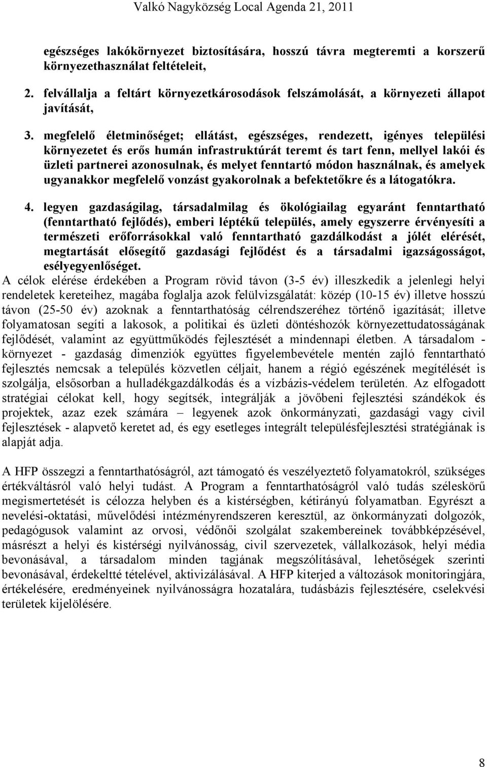 megfelelı életminıséget; ellátást, egészséges, rendezett, igényes települési környezetet és erıs humán infrastruktúrát teremt és tart fenn, mellyel lakói és üzleti partnerei azonosulnak, és melyet