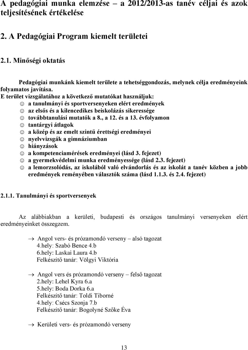 és a 13. évfolyamon tantárgyi átlagok a közép és az emelt szintű érettségi eredményei nyelvvizsgák a gimnáziumban hiányzások a kompetenciamérések eredményei (lásd 3.