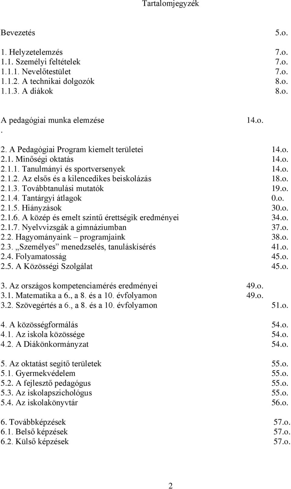 o. 2.1.4. Tantárgyi átlagok 0.o. 2.1.5. Hiányzások 30.o. 2.1.6. A közép és emelt szintű érettségik eredményei 34.o. 2.1.7. Nyelvvizsgák a gimnáziumban 37.o. 2.2. Hagyományaink programjaink 38.o. 2.3. Személyes menedzselés, tanuláskísérés 41.