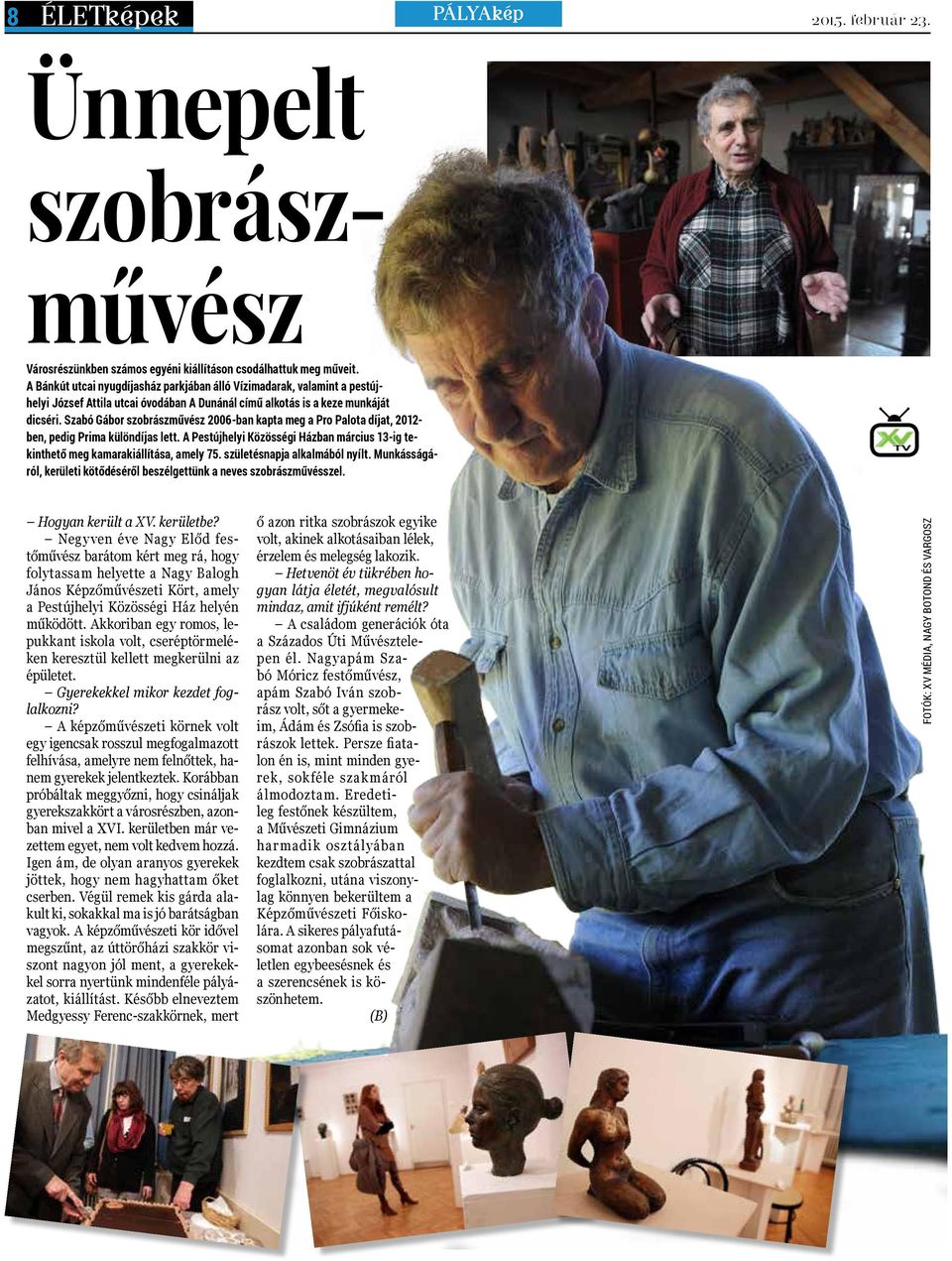 Szabó Gábor szobrászművész 2006-ban kapta meg a Pro Palota díjat, 2012- ben, pedig Prima különdíjas lett. A Pestújhelyi Közösségi Házban március 13-ig tekinthető meg kamarakiállítása, amely 75.