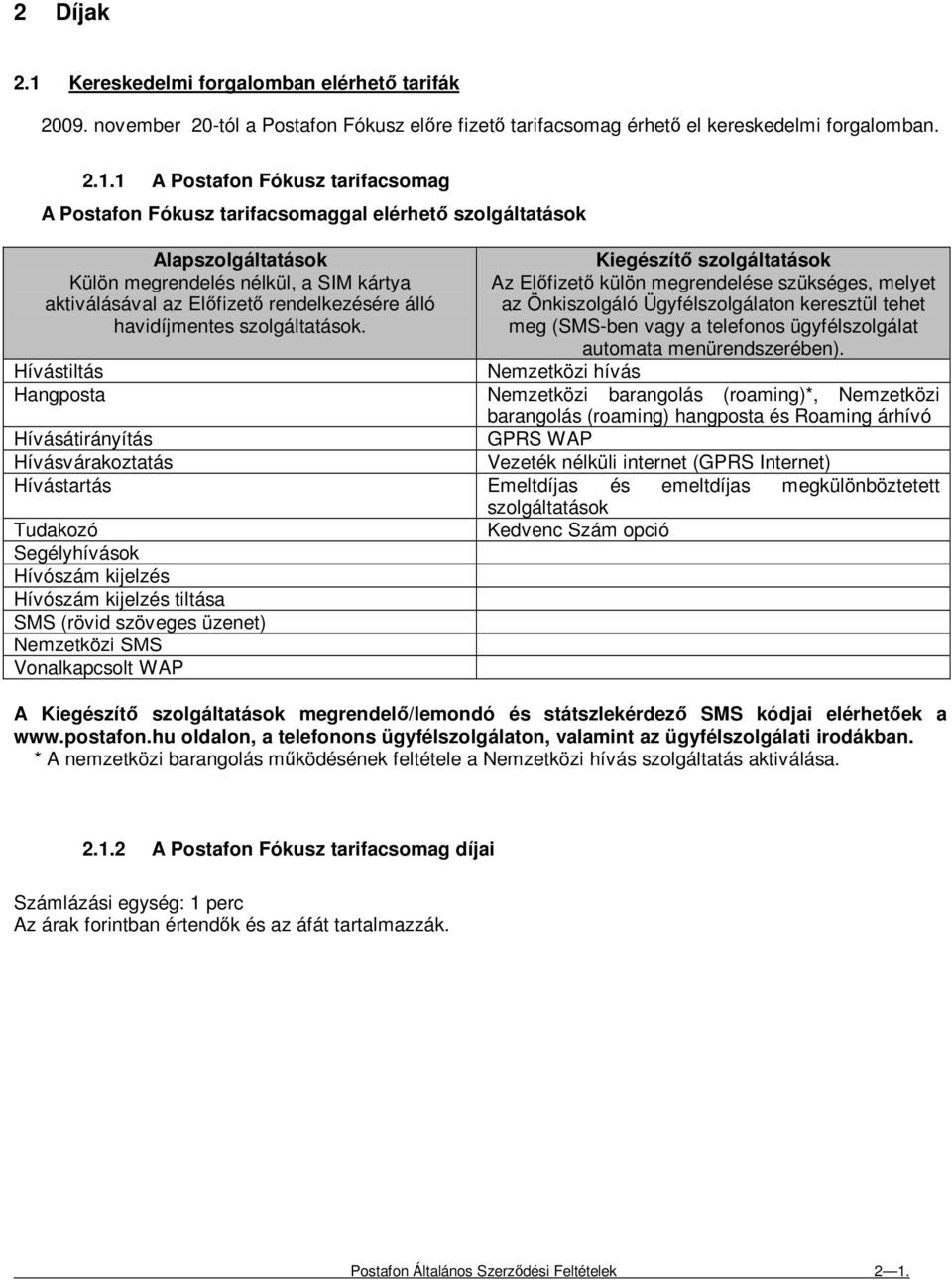 1 A Postafon Fókusz tarifacsomag A Postafon Fókusz tarifacsomaggal elérhetı szolgáltatások Alapszolgáltatások Külön megrendelés nélkül, a SIM kártya aktiválásával az Elıfizetı rendelkezésére álló