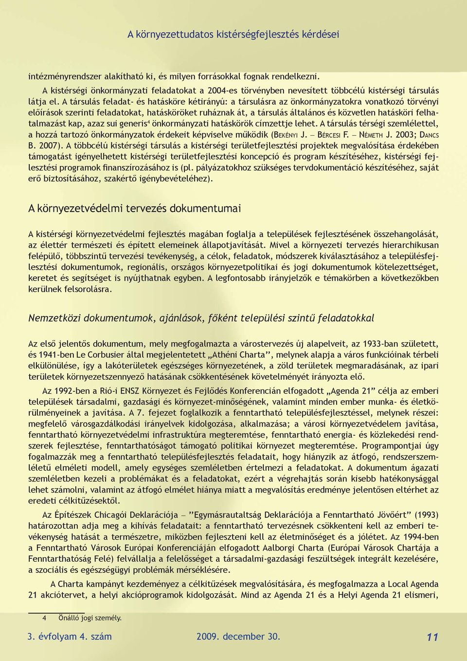 A társulás feladat- és hatásköre kétirányú: a társulásra az önkormányzatokra vonatkozó törvényi előírások szerinti feladatokat, hatásköröket ruháznak át, a társulás általános és közvetlen hatásköri