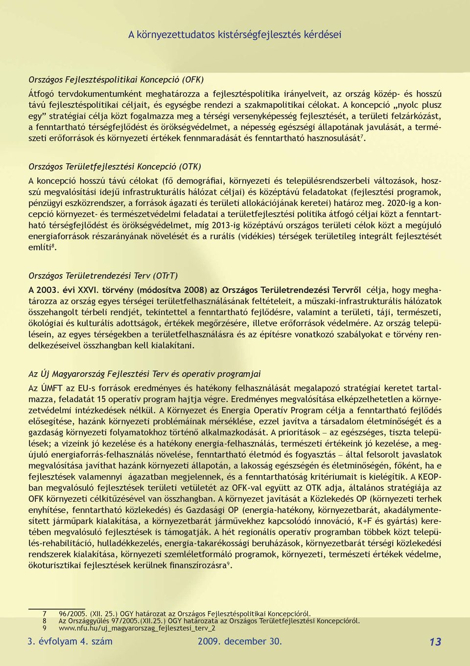 A koncepció nyolc plusz egy stratégiai célja közt fogalmazza meg a térségi versenyképesség fejlesztését, a területi felzárkózást, a fenntartható térségfejlődést és örökségvédelmet, a népesség