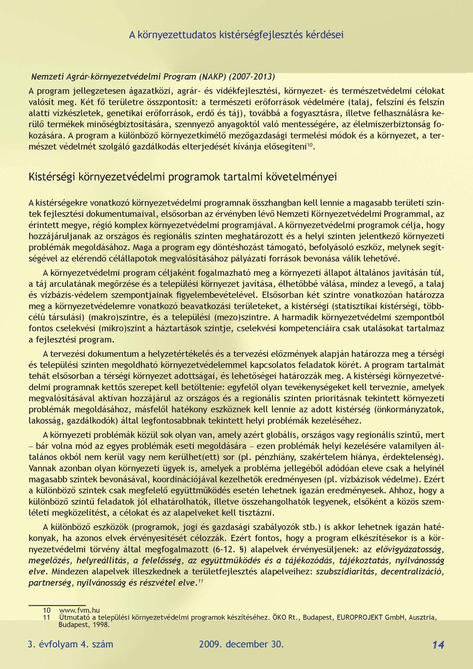 Két fő területre összpontosít: a természeti erőforrások védelmére (talaj, felszíni és felszín alatti vízkészletek, genetikai erőforrások, erdő és táj), továbbá a fogyasztásra, illetve felhasználásra