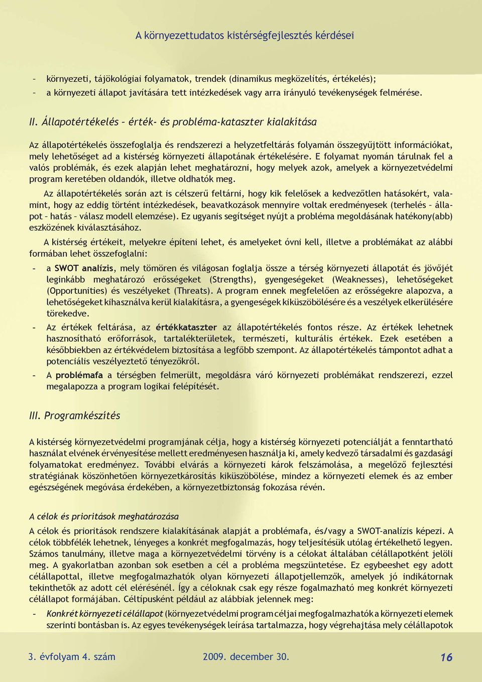 Állapotértékelés érték- és probléma-kataszter kialakítása Az állapotértékelés összefoglalja és rendszerezi a helyzetfeltárás folyamán összegyűjtött információkat, mely lehetőséget ad a kistérség