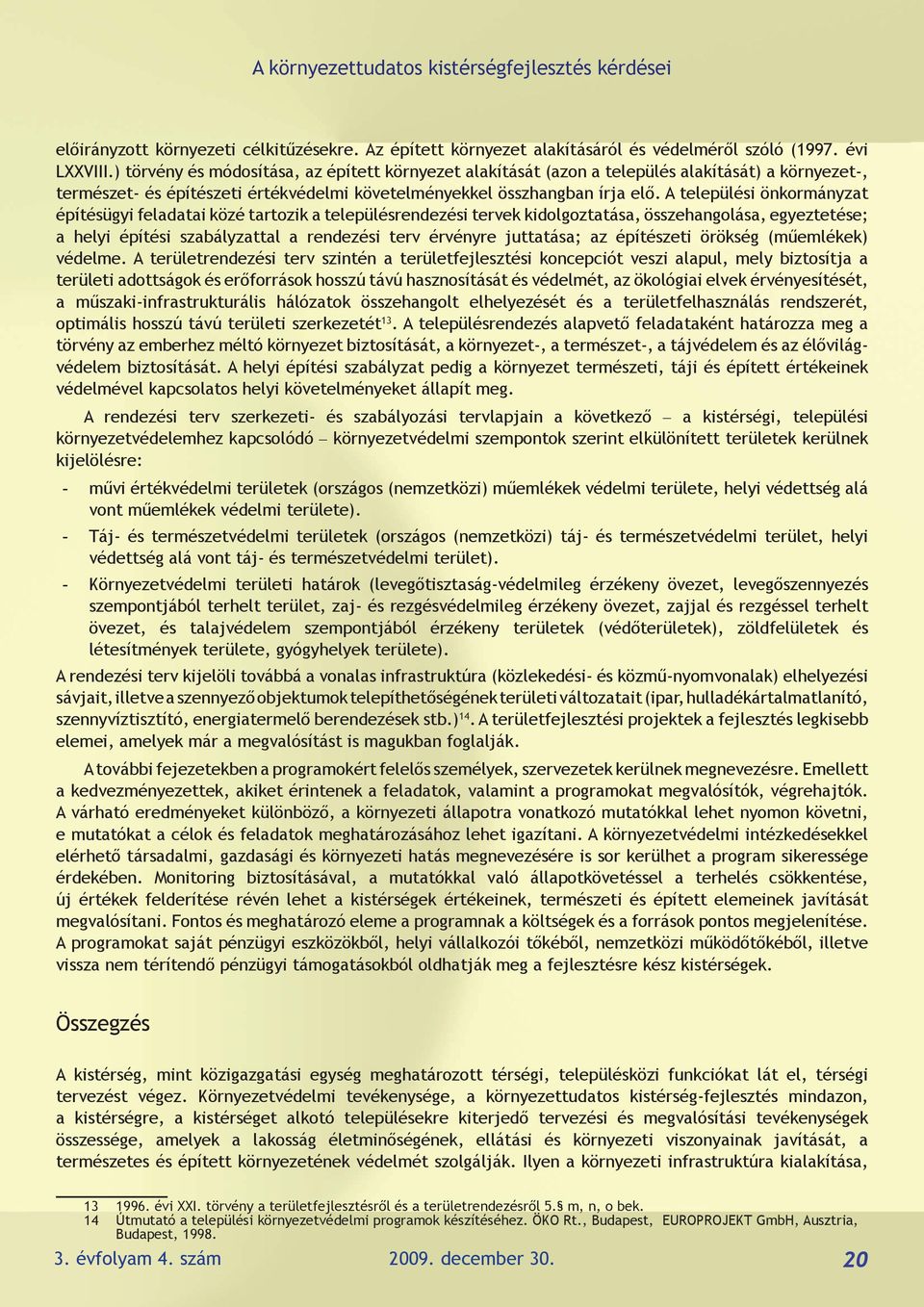 A települési önkormányzat építésügyi feladatai közé tartozik a településrendezési tervek kidolgoztatása, összehangolása, egyeztetése; a helyi építési szabályzattal a rendezési terv érvényre