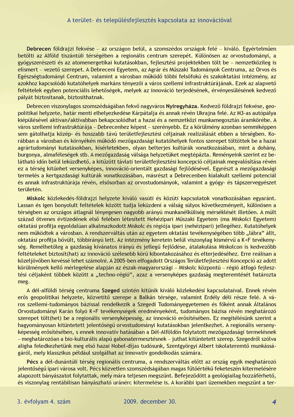 Különösen az orvostudományi, a gyógyszerészeti és az atomenergetikai kutatásokban, fejlesztési projektekben tölt be nemzetközileg is elismert vezető szerepet.