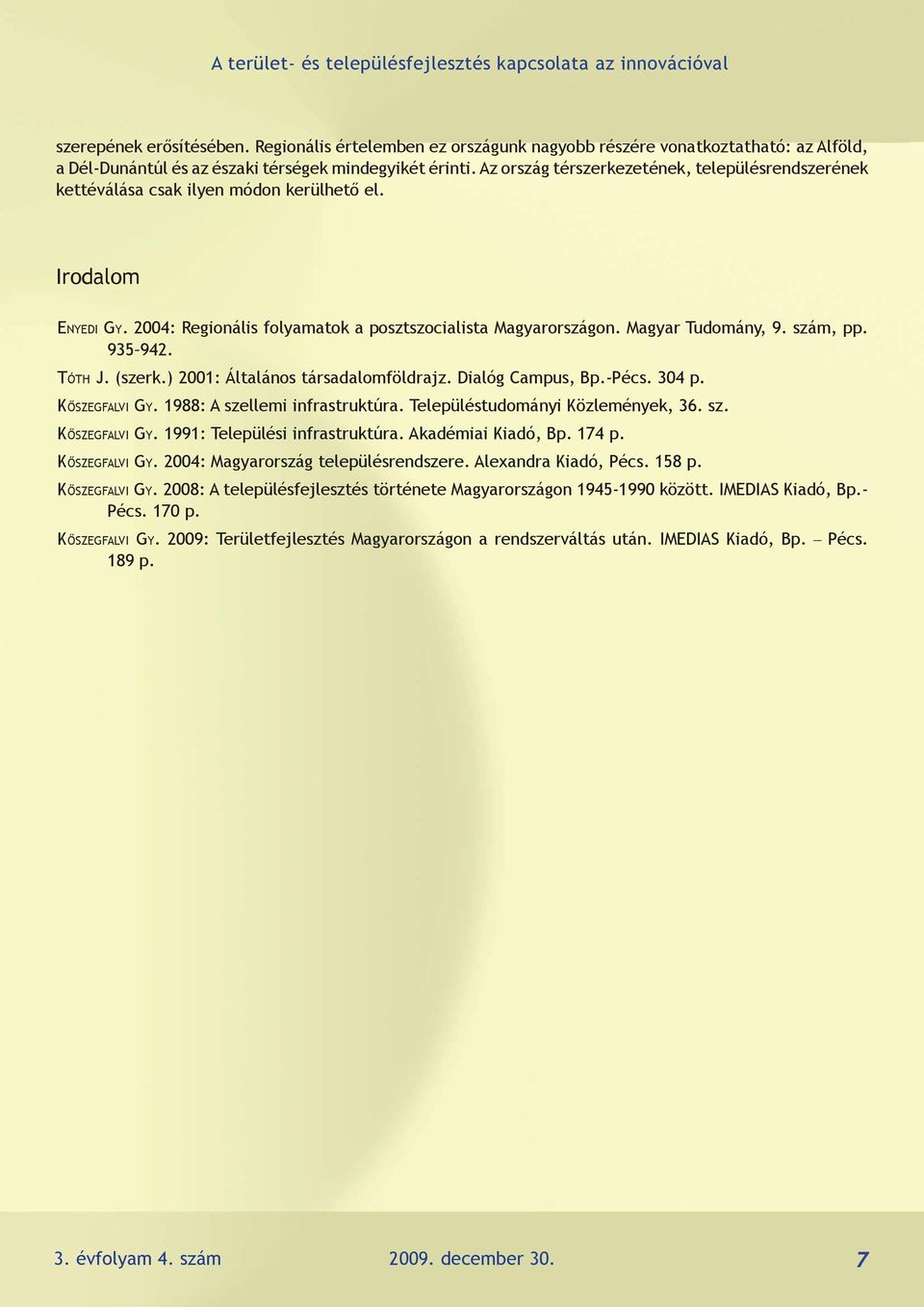 Az ország térszerkezetének, településrendszerének kettéválása csak ilyen módon kerülhető el. Irodalom Enyedi Gy. 2004: Regionális folyamatok a posztszocialista Magyarországon. Magyar Tudomány, 9.