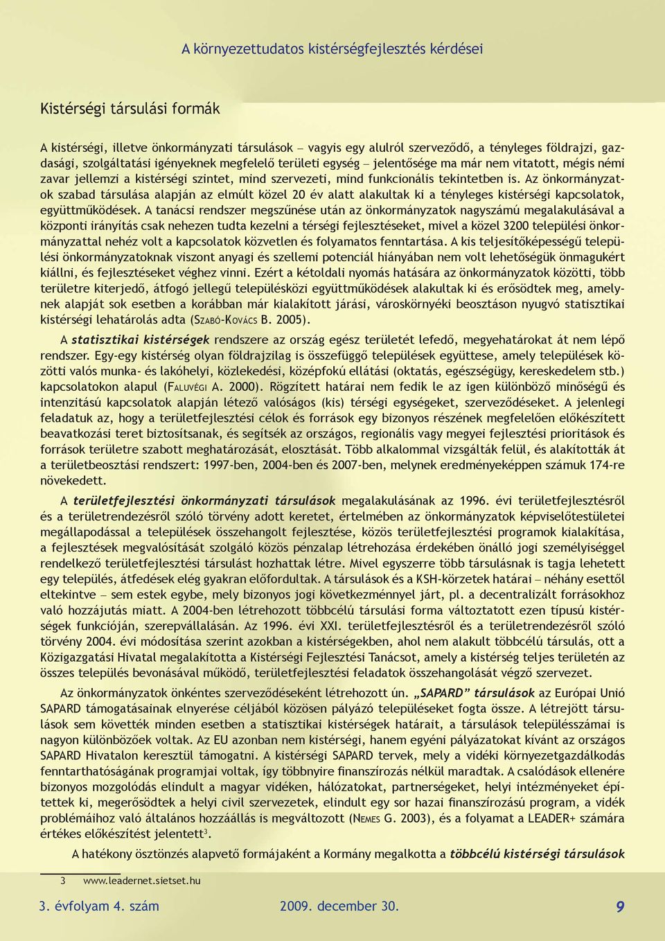 Az önkormányzatok szabad társulása alapján az elmúlt közel 20 év alatt alakultak ki a tényleges kistérségi kapcsolatok, együttműködések.