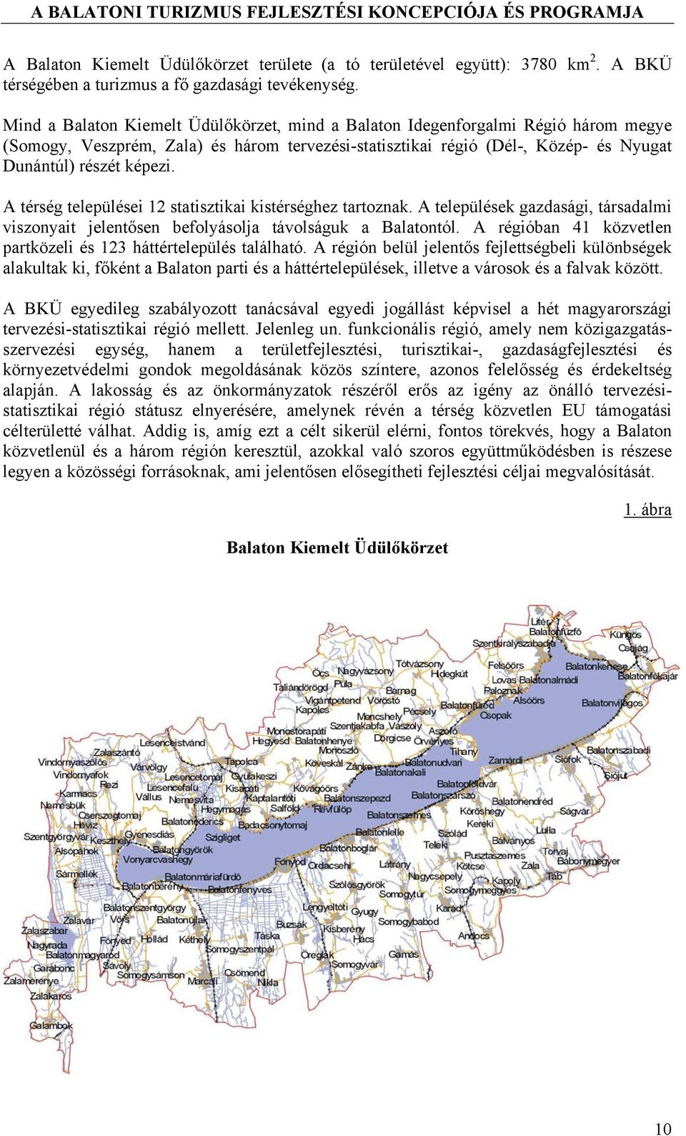 A térség települései 12 statisztikai kistérséghez tartoznak. A települések gazdasági, társadalmi viszonyait jelentősen befolyásolja távolságuk a Balatontól.