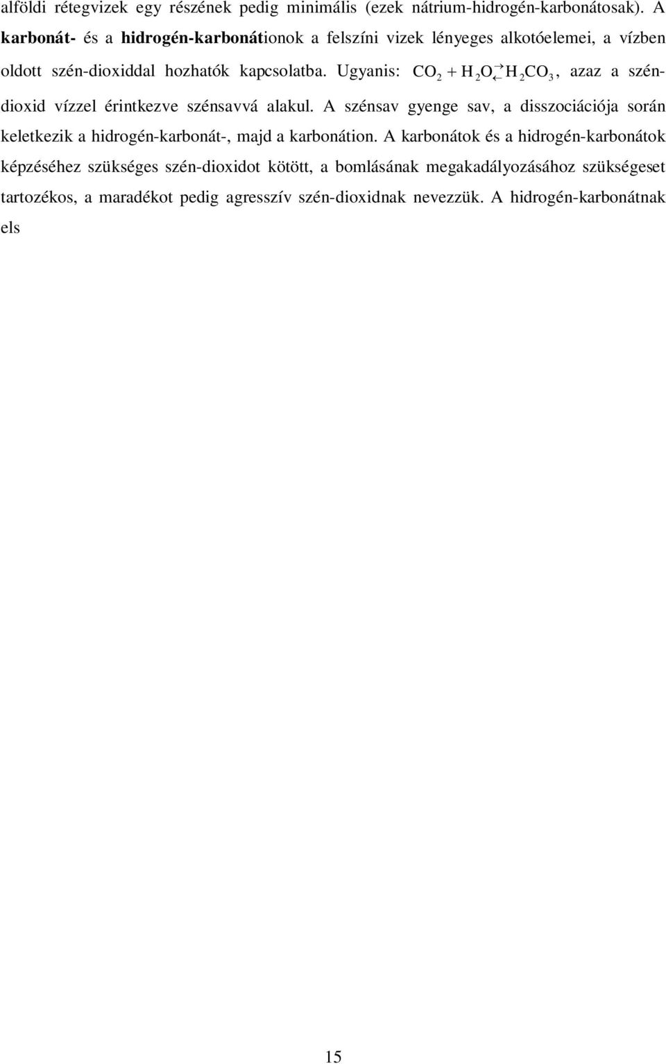 Ugyanis: CO2 + H 2O H 2CO3, azaz a széndioxid vízzel érintkezve szénsavvá alakul. A szénsav gyenge sav, a disszociációja során keletkezik a hidrogén-karbonát-, majd a karbonátion.