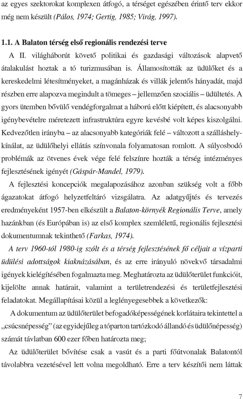 Államosították az üdülőket és a kereskedelmi létesítményeket, a magánházak és villák jelentős hányadát, majd részben erre alapozva megindult a tömeges jellemzően szociális üdültetés.