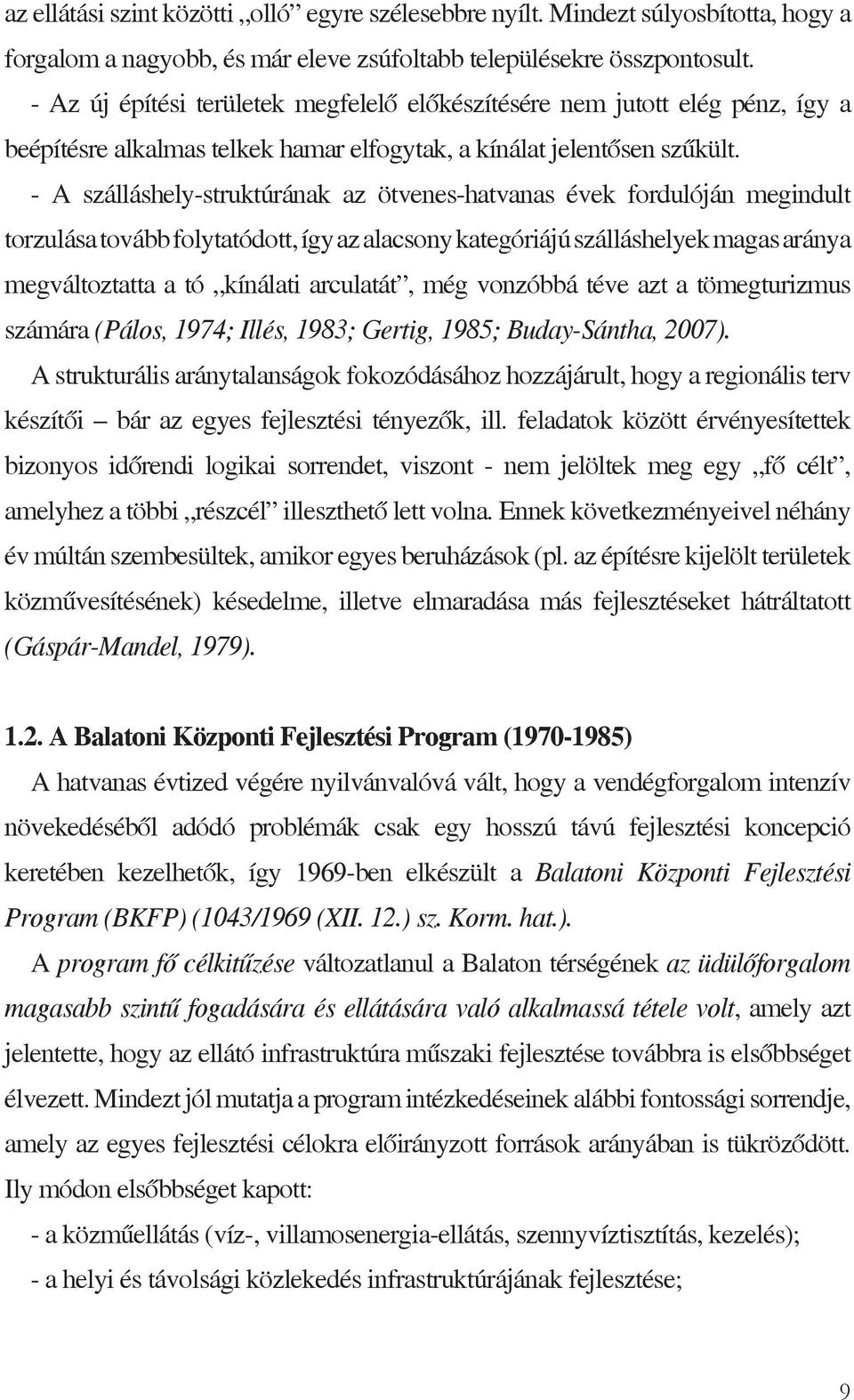 - A szálláshely-struktúrának az ötvenes-hatvanas évek fordulóján megindult torzulása tovább folytatódott, így az alacsony kategóriájú szálláshelyek magas aránya megváltoztatta a tó kínálati