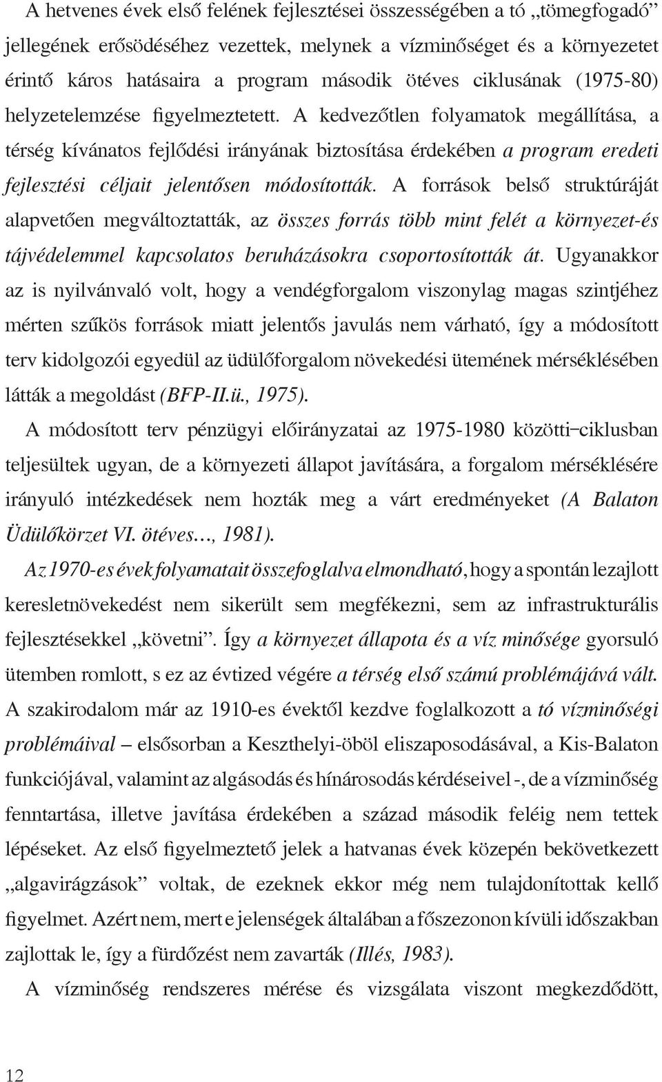 A kedvezőtlen folyamatok megállítása, a térség kívánatos fejlődési irányának biztosítása érdekében a program eredeti fejlesztési céljait jelentősen módosították.