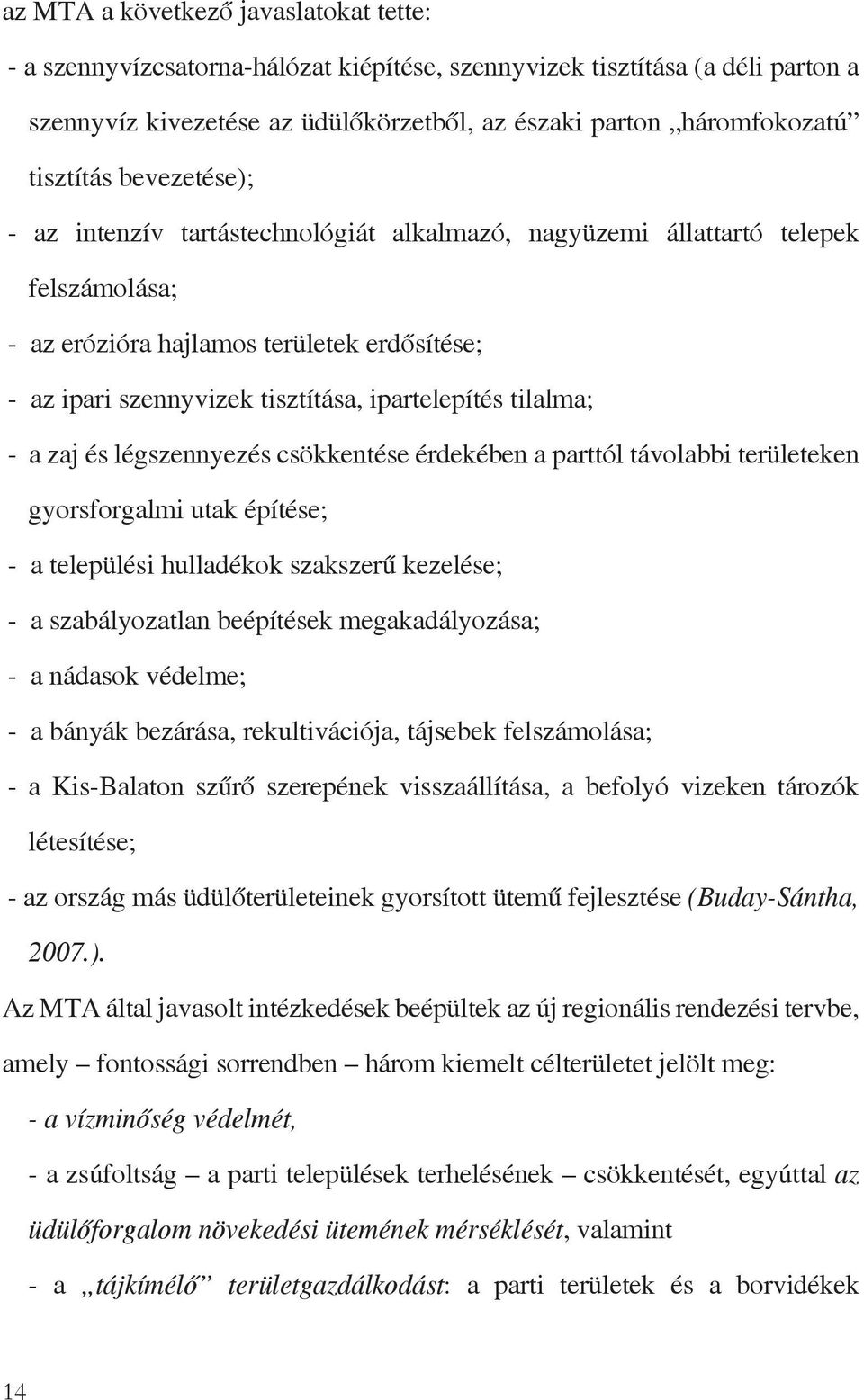 ipartelepítés tilalma; - a zaj és légszennyezés csökkentése érdekében a parttól távolabbi területeken gyorsforgalmi utak építése; - a települési hulladékok szakszerű kezelése; - a szabályozatlan