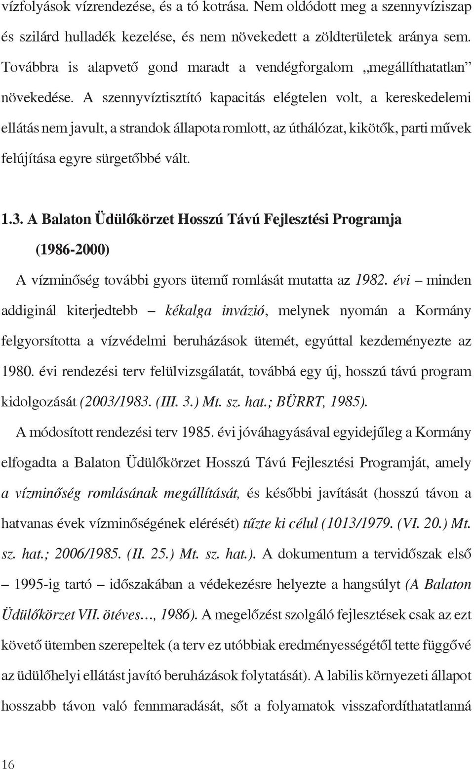 A szennyvíztisztító kapacitás elégtelen volt, a kereskedelemi ellátás nem javult, a strandok állapota romlott, az úthálózat, kikötők, parti művek felújítása egyre sürgetőbbé vált. 1.3.