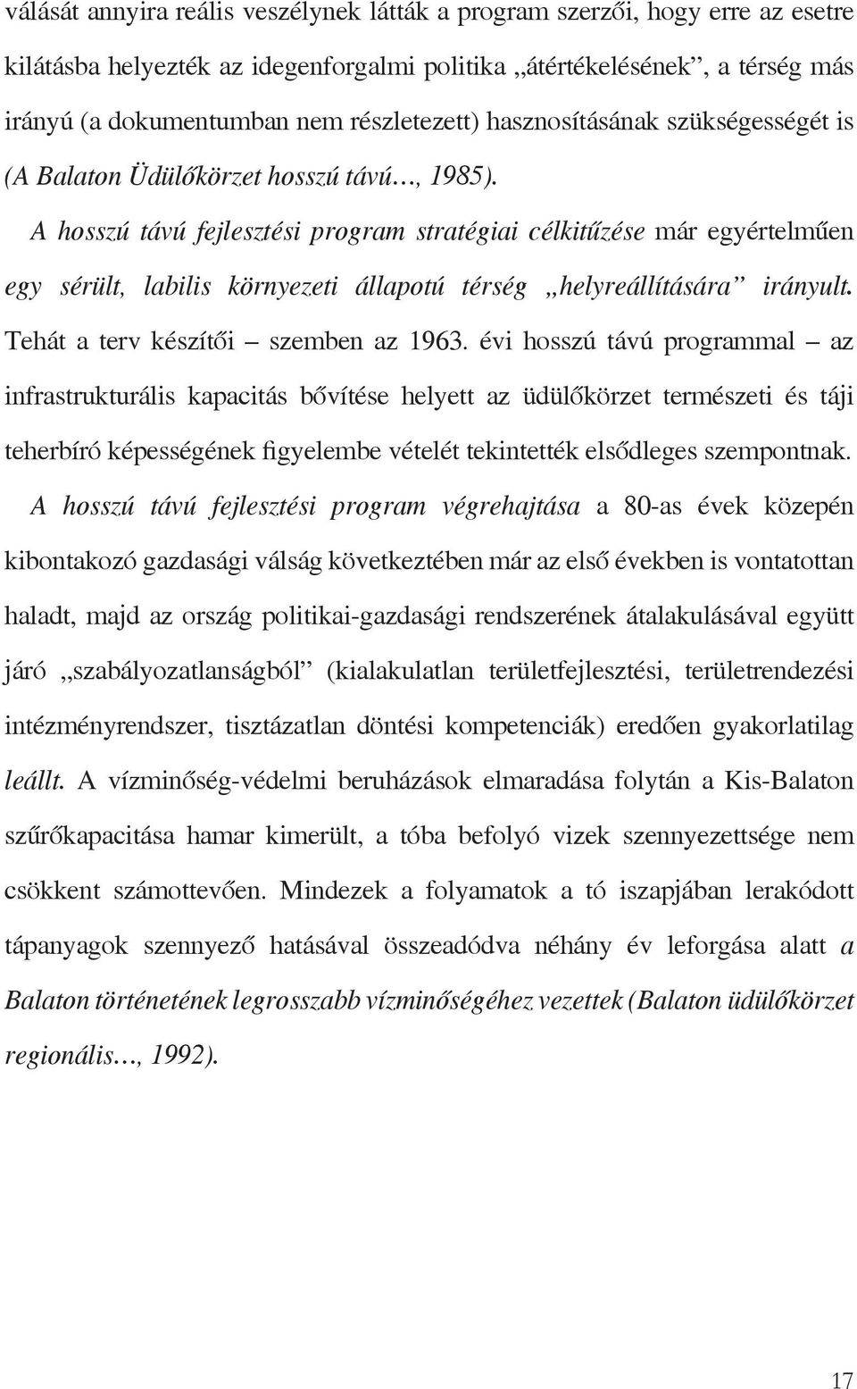 A hosszú távú fejlesztési program stratégiai célkitűzése már egyértelműen egy sérült, labilis környezeti állapotú térség helyreállítására irányult. Tehát a terv készítői szemben az 1963.